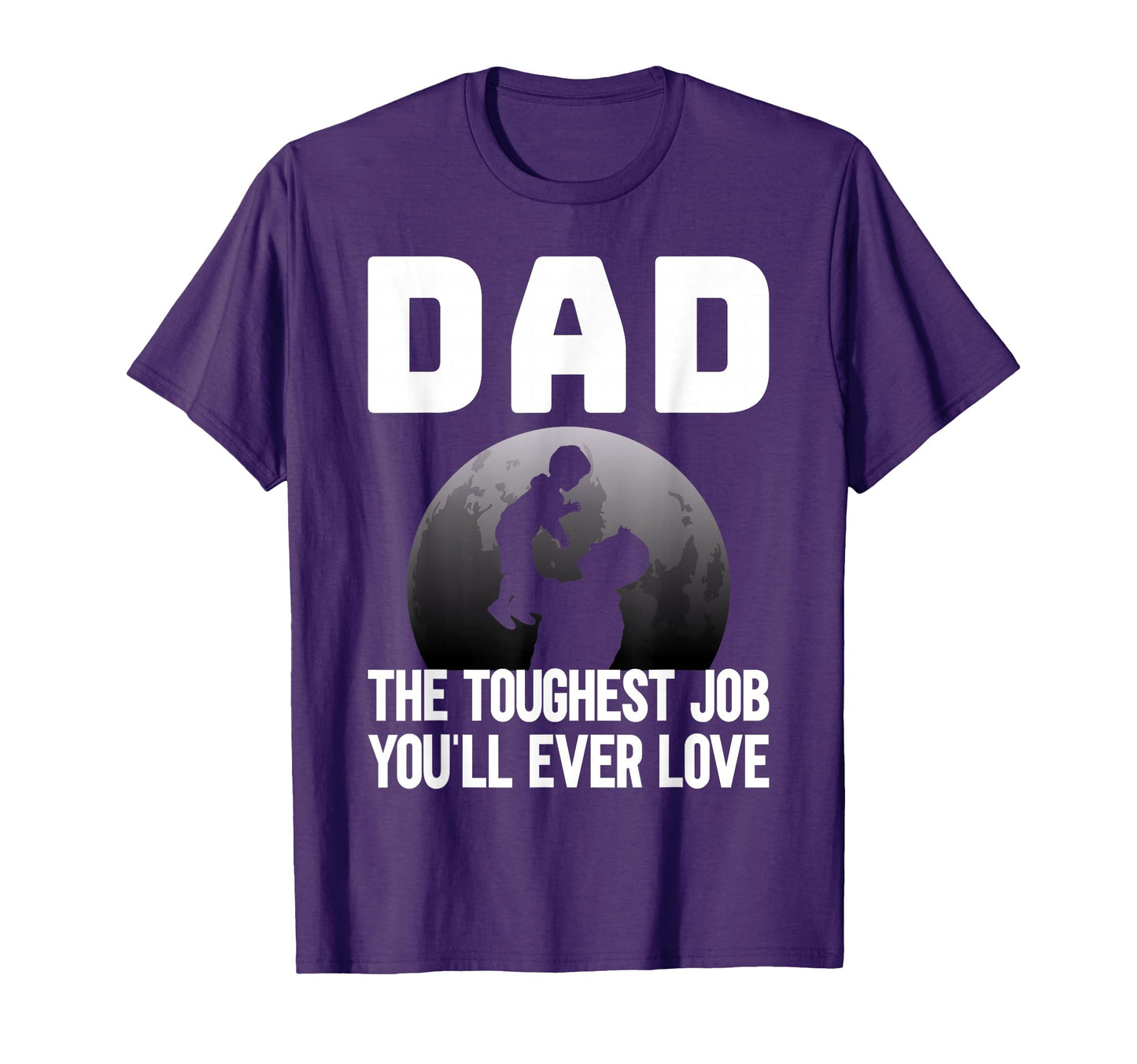 Dad Toughest Job Youll Ever Love Dad T-Shirt - Custom Art Print Men Women - T-Shirt, Sweatshirt, Hoodie