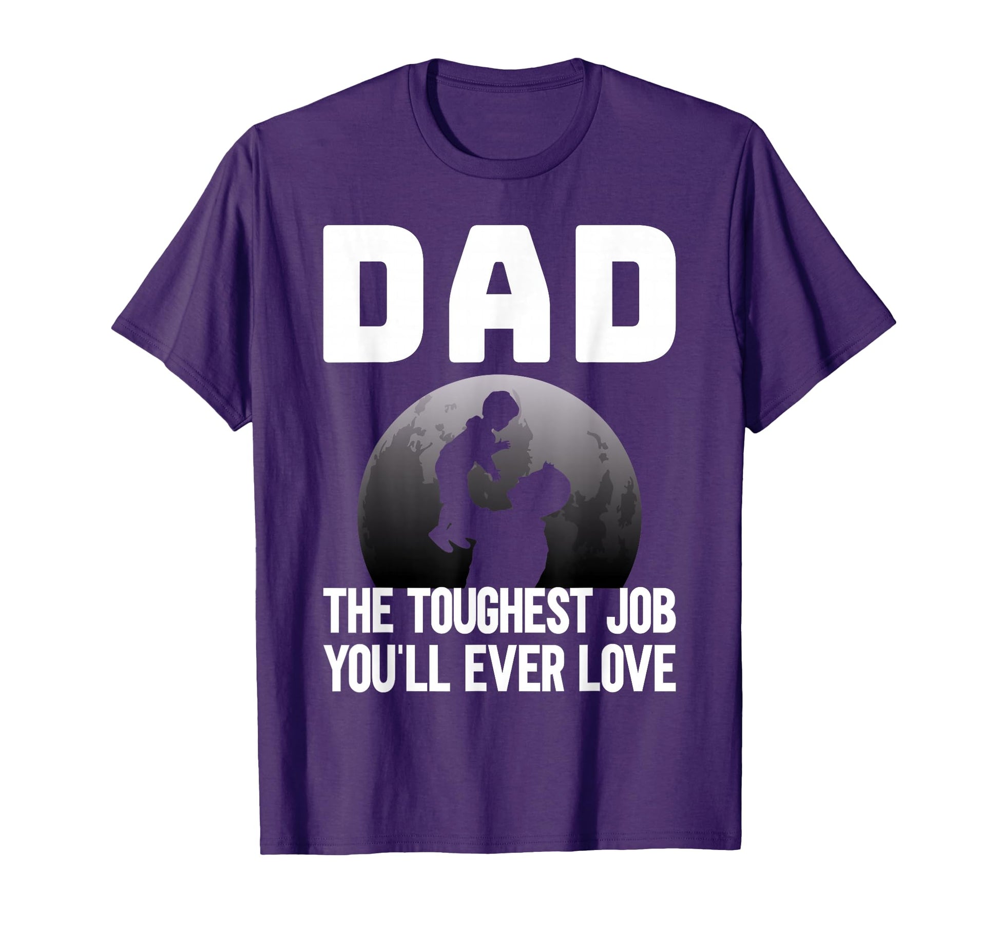 Dad Toughest Job Youll Ever Love Dad T-Shirt - Custom Art Print Men Women - T-Shirt, Sweatshirt, Hoodie
