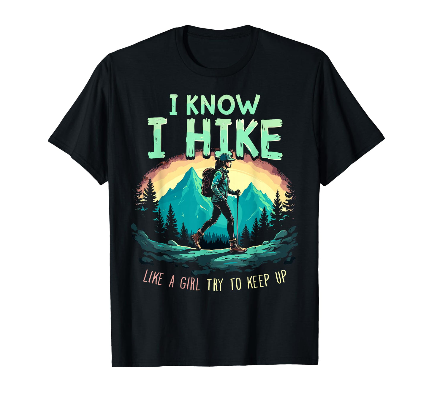 Hiking I Know I Hike Like Try To Keep Up T-Shirt - Streetwear Style Unisex - T-Shirt, Sweatshirt, Hoodie