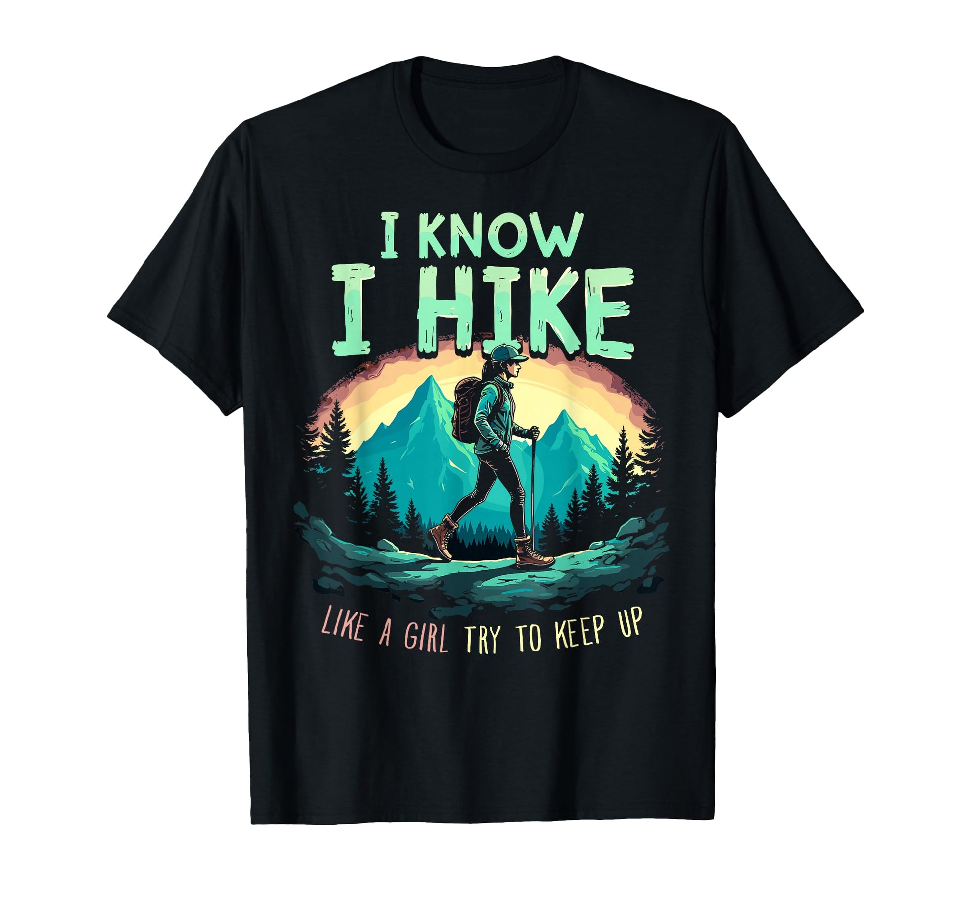 Hiking I Know I Hike Like Try To Keep Up T-Shirt - Streetwear Style Unisex - T-Shirt, Sweatshirt, Hoodie