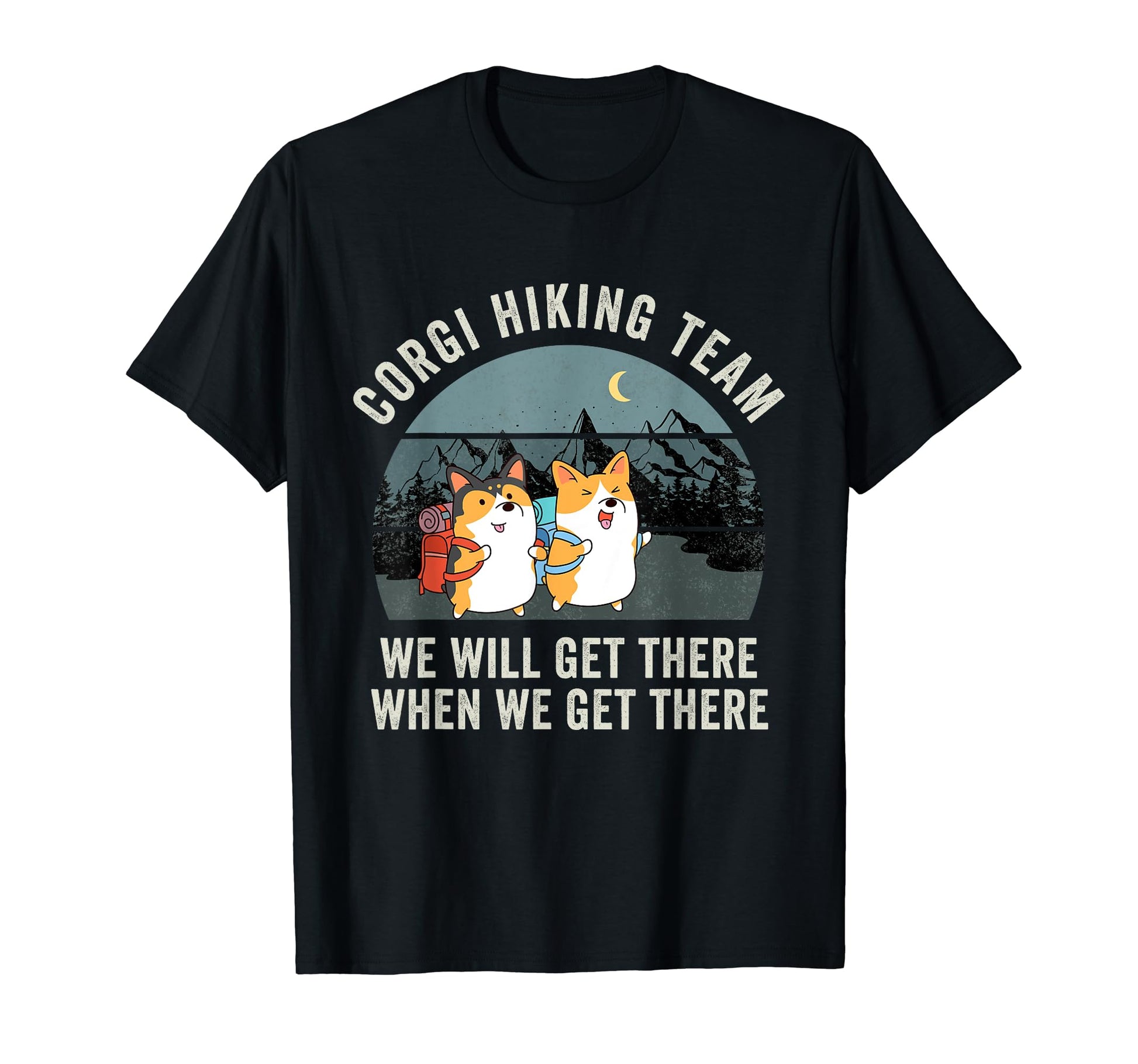 Funny Corgi Hiking Team We Will Get T-Shirt - Streetwear Style Unisex - T-Shirt, Sweatshirt, Hoodie