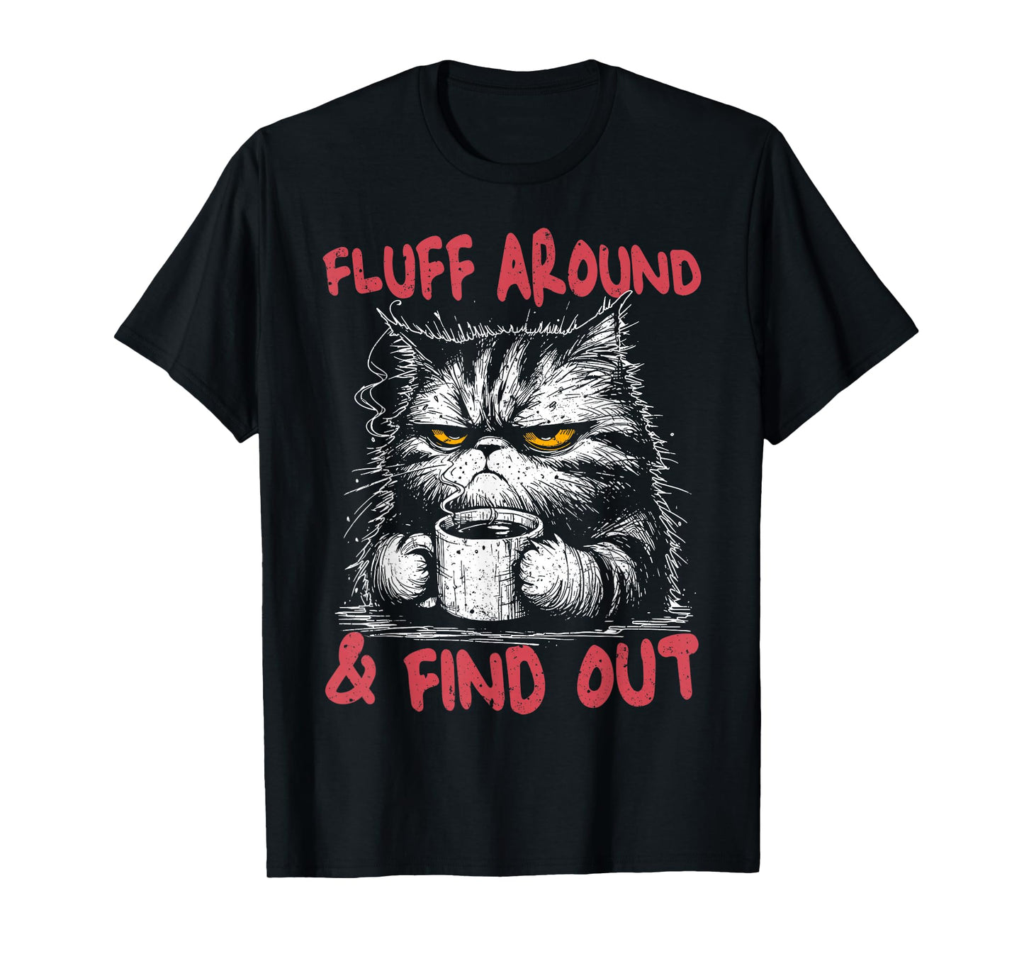 Cats Lover Meme Fluff Around And Find Out T-Shirt - Graphic Print Unisex - T-Shirt, Sweatshirt, Hoodie