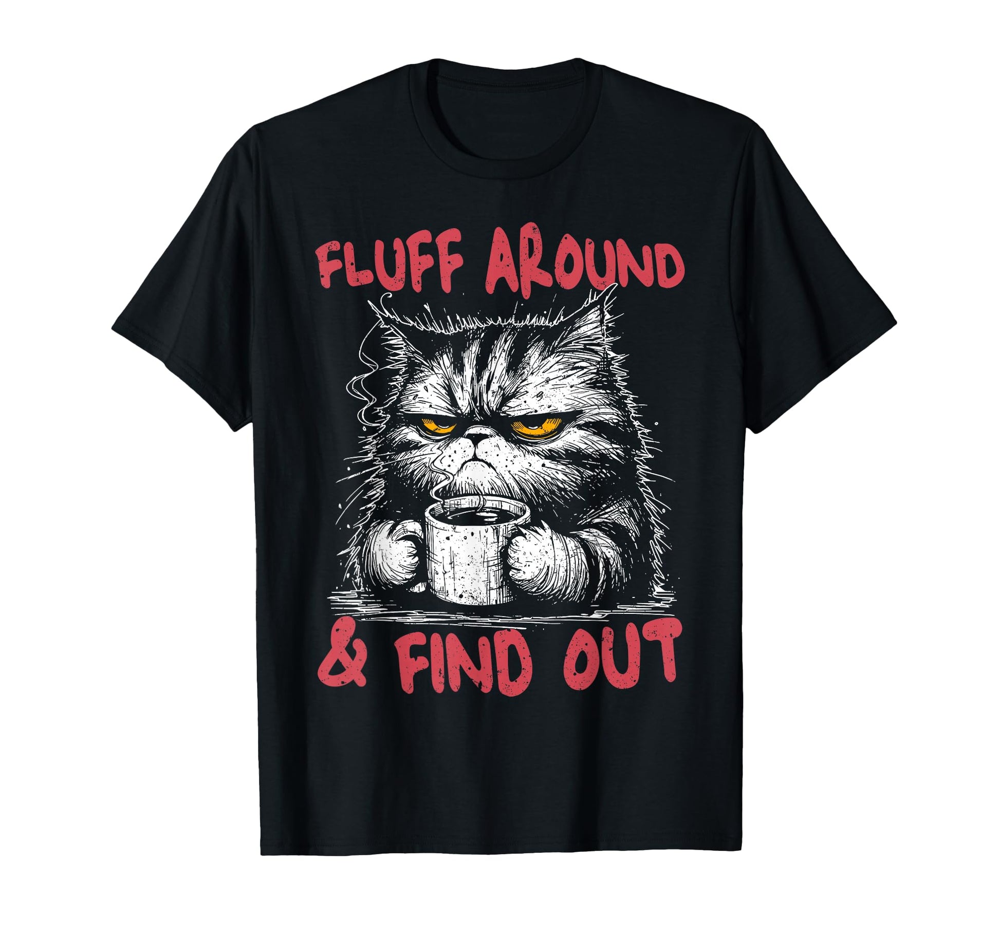 Cats Lover Meme Fluff Around And Find Out T-Shirt - Graphic Print Unisex - T-Shirt, Sweatshirt, Hoodie
