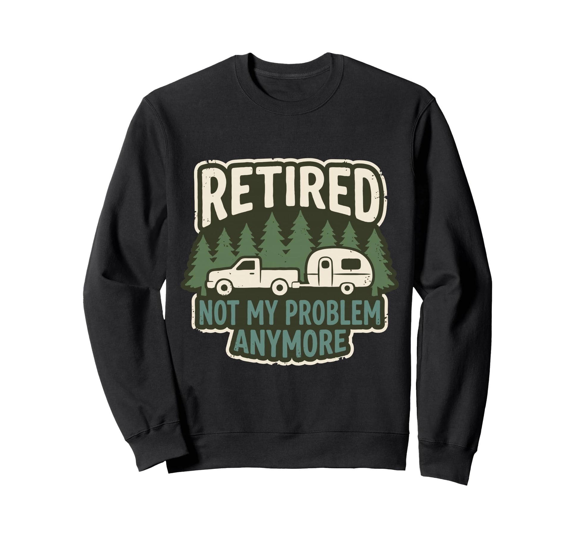 Retired Not My Problem Anymore Sweatshirt - Graphic Print Men Women - T-Shirt, Sweatshirt, Hoodie
