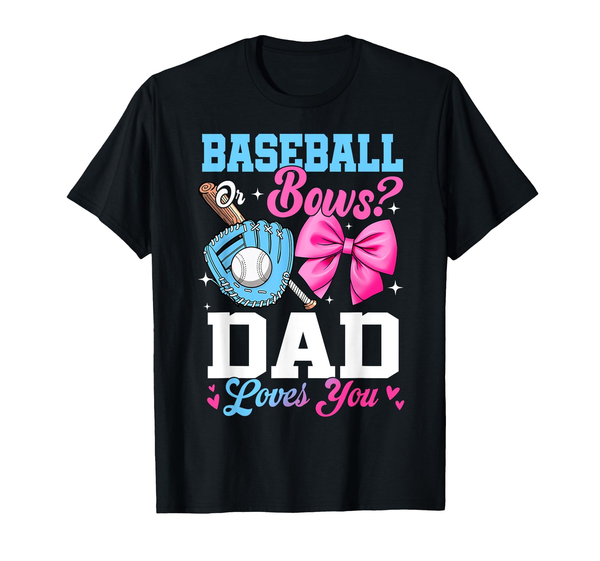 Baseball Or Bows Your Dad Loves You Gender T-Shirt - Graphic Print Unisex - T-Shirt, Sweatshirt, Hoodie