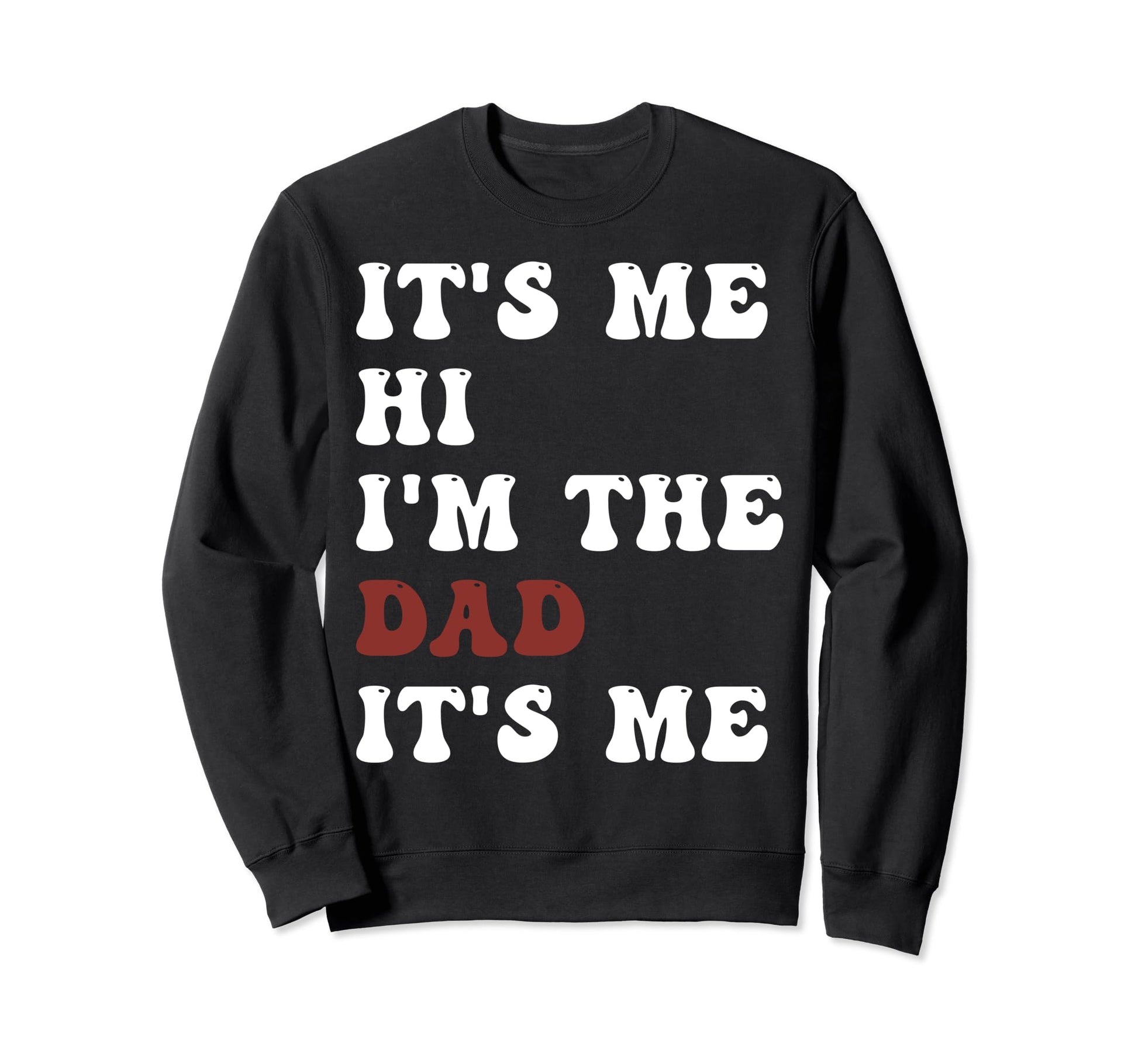 Fathers Day Funny Its Me Hi Im Dad Its Me Sweatshirt - Graphic Print Unisex - T-Shirt, Sweatshirt, Hoodie