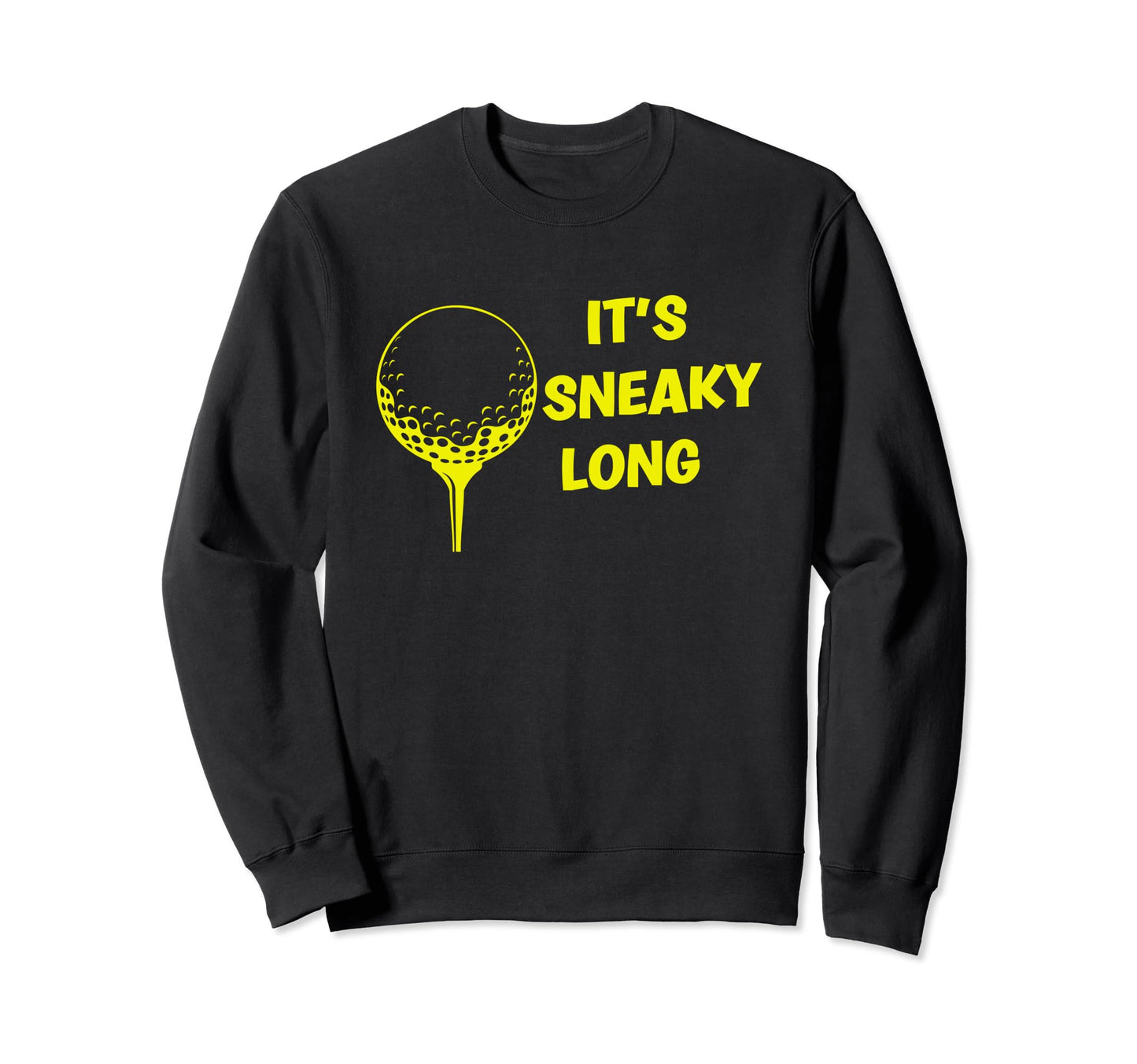 Its Sneaky Long Funny Dad His Funny Golf Sweatshirt - Trendy Graphic Unisex - T-Shirt, Sweatshirt, Hoodie