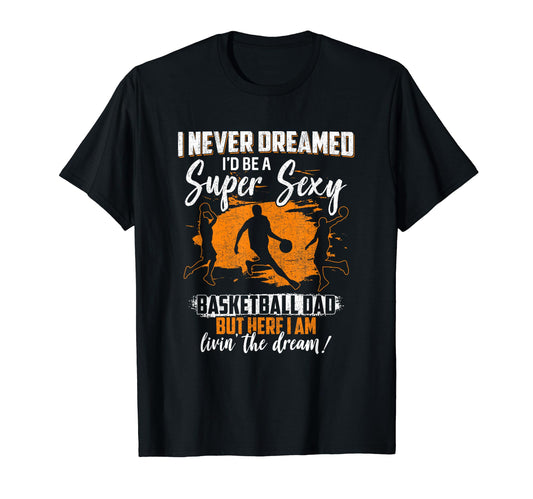 Basketball Dad Basketball Player T-Shirt - Novelty Apparel Unisex - T-Shirt, Sweatshirt, Hoodie