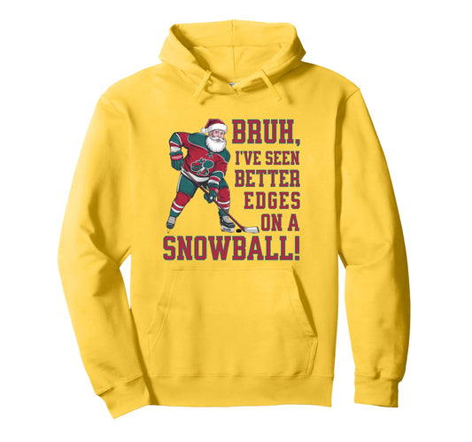 Bruh Ive Seen Better Edges Snowball Hoodie - Novelty Apparel Men Women - T-Shirt, Sweatshirt, Hoodie