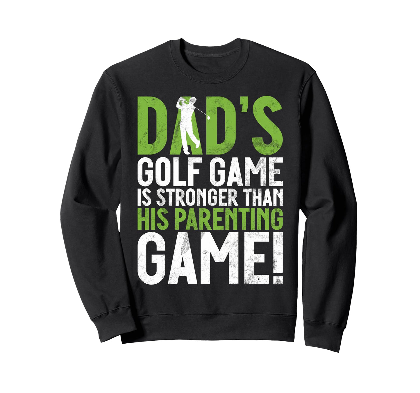Dads Golf Game Is Stronger Than Sweatshirt - Casual Everyday Wear Unisex - T-Shirt, Sweatshirt, Hoodie