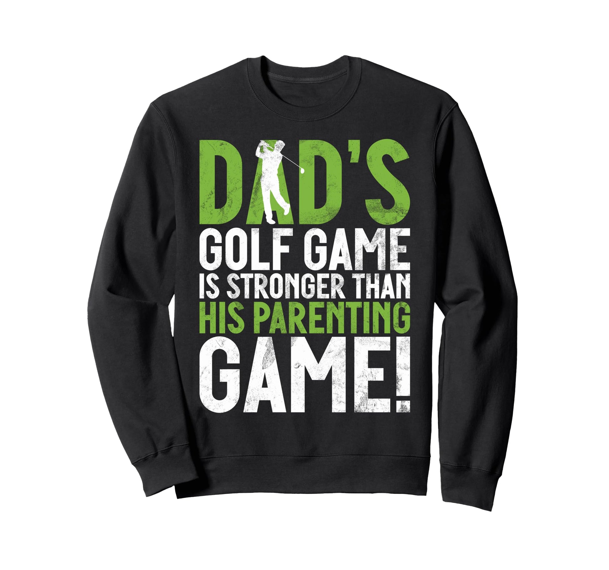 Dads Golf Game Is Stronger Than Sweatshirt - Casual Everyday Wear Unisex - T-Shirt, Sweatshirt, Hoodie