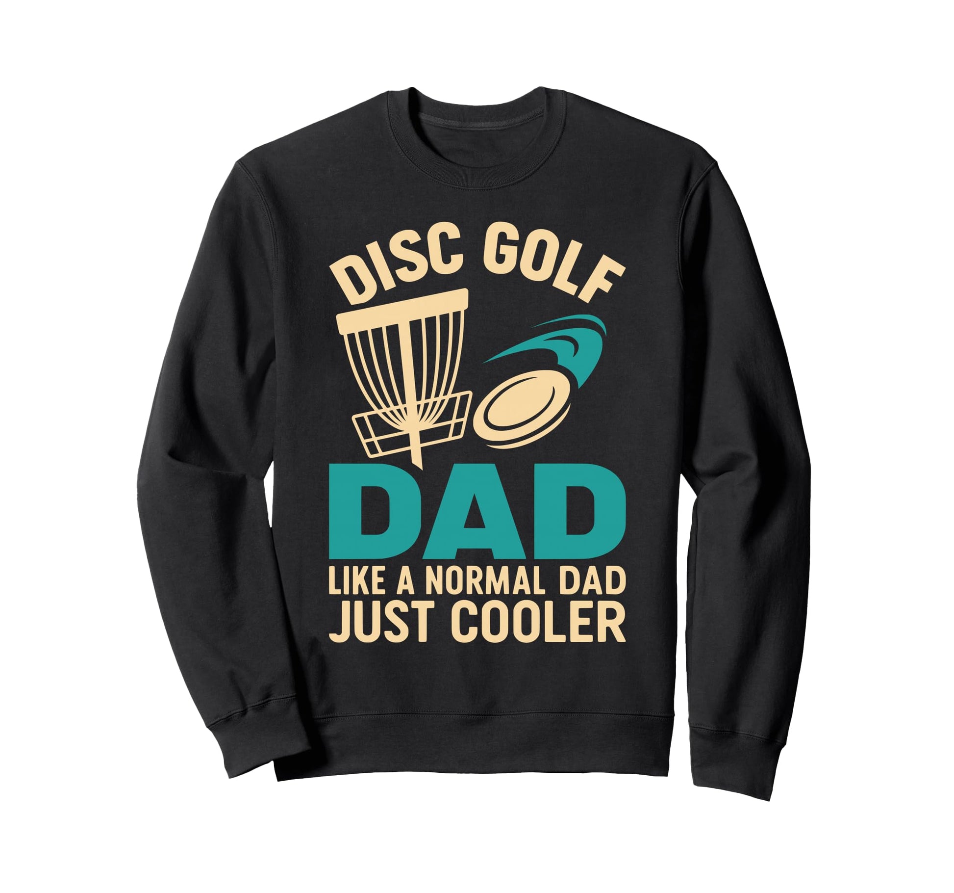 Disc Golf Dad Like Normal Dad Just Sweatshirt - Streetwear Style Men Women - T-Shirt, Sweatshirt, Hoodie