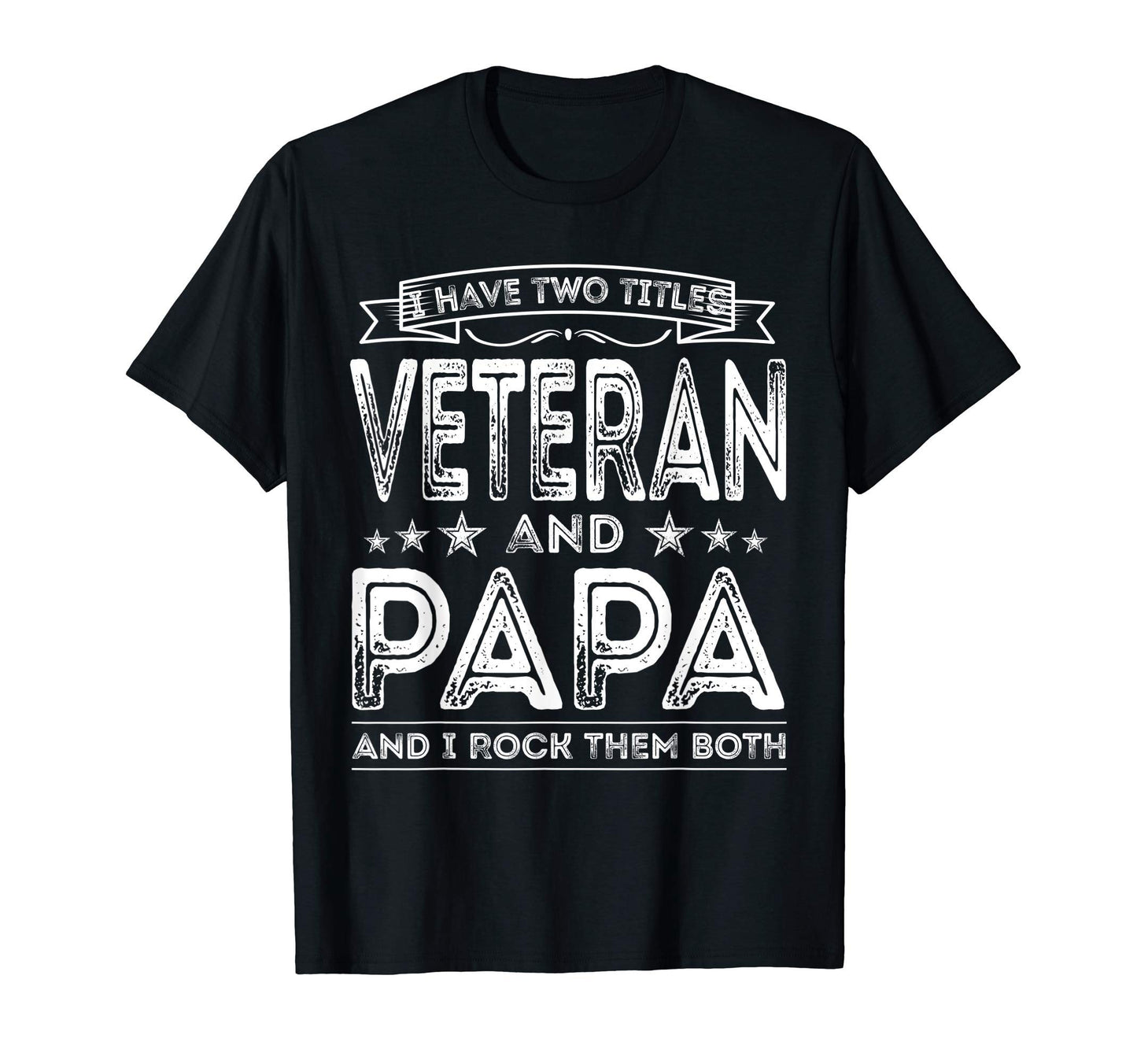 Mens I Have Two Titles Veteran And Papa T-Shirt - Trendy Graphic Men Women - T-Shirt, Sweatshirt, Hoodie
