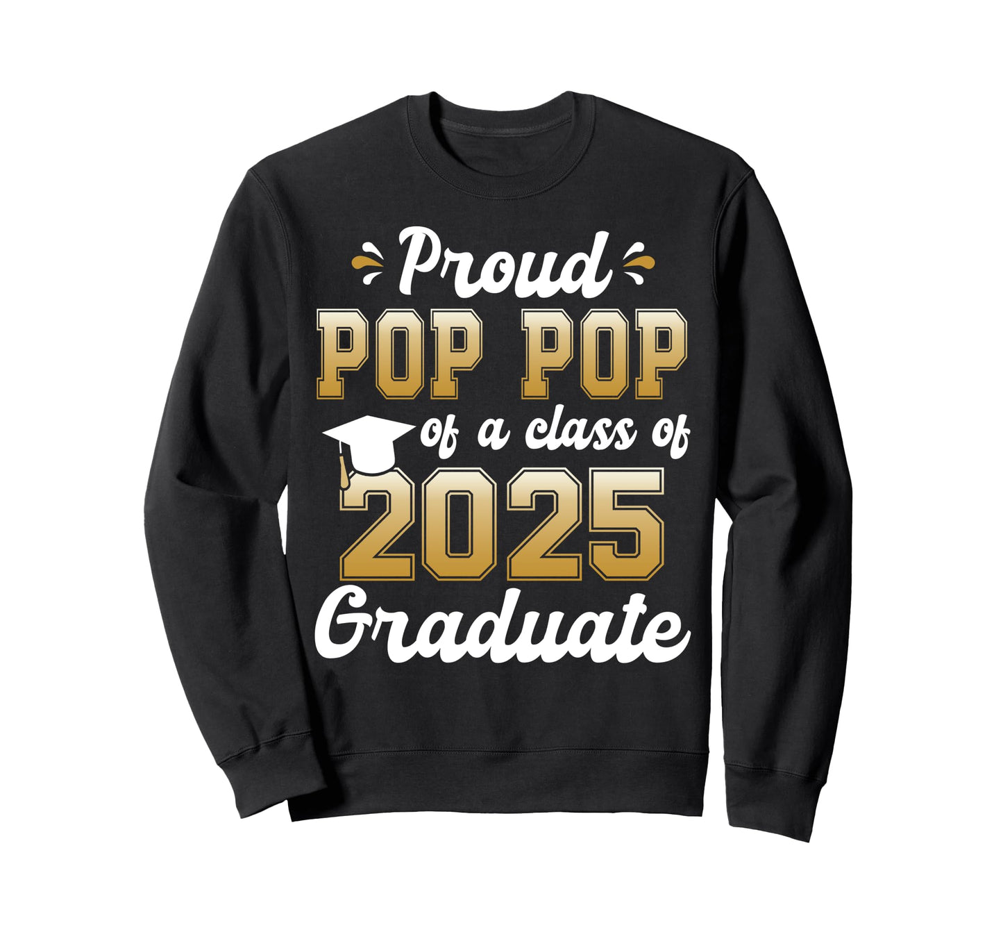 Proud Pop Pop Class 2025 Graduate Sweatshirt - Trendy Graphic for Adults - T-Shirt, Sweatshirt, Hoodie