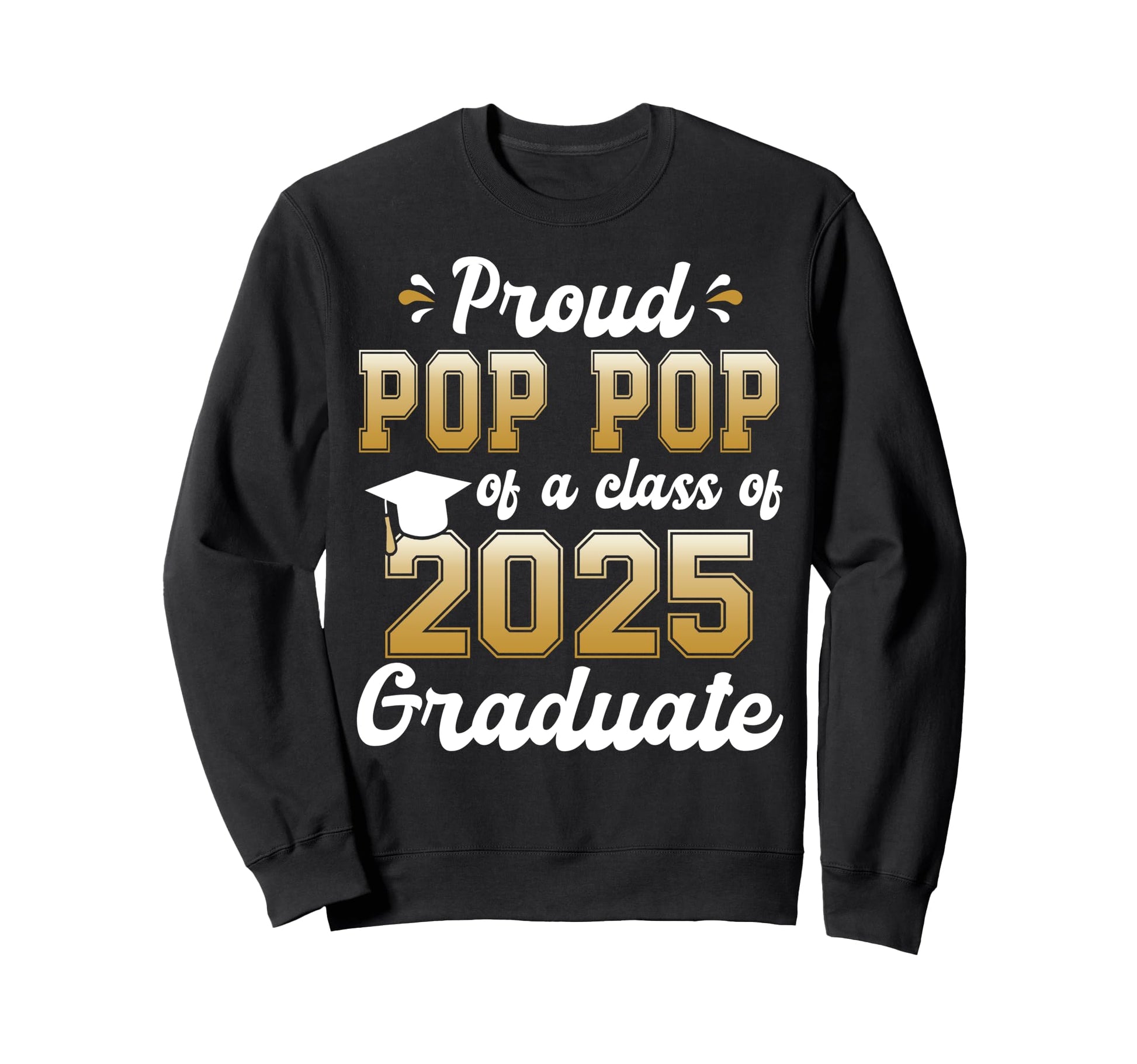 Proud Pop Pop Class 2025 Graduate Sweatshirt - Trendy Graphic for Adults - T-Shirt, Sweatshirt, Hoodie