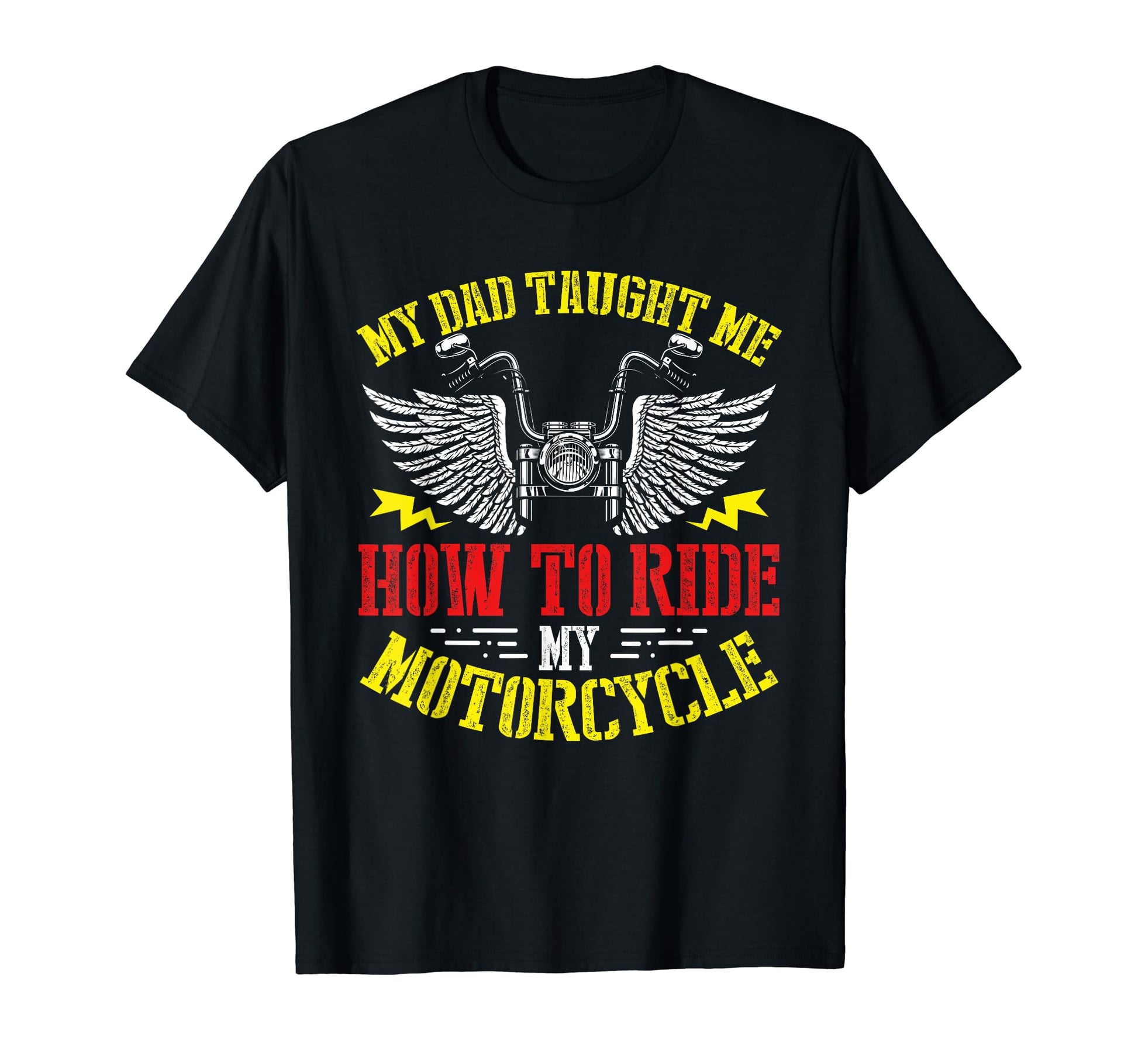 My Dad Taught Me How To Ride My T-Shirt - Unique Graphic Men Women - T-Shirt, Sweatshirt, Hoodie