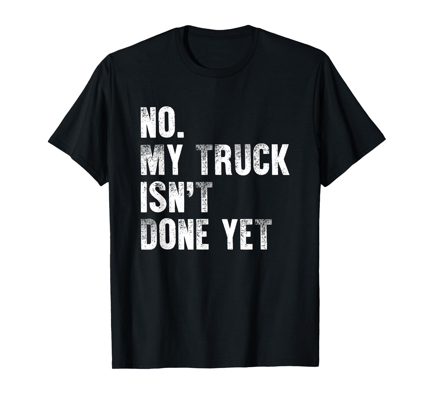 No My Truck Isnt Done Yet Funny Truck T-Shirt - Minimalist Print Men Women - T-Shirt, Sweatshirt, Hoodie
