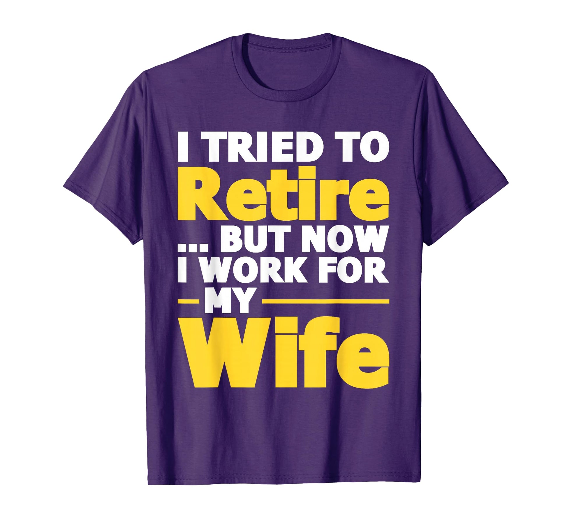 I Tried To Retire But Now I Work My T-Shirt - Casual Everyday Wear Unisex - T-Shirt, Sweatshirt, Hoodie