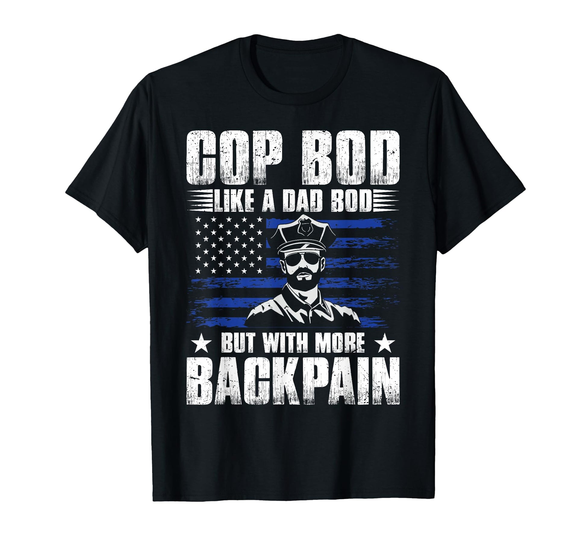 Cop Bod Like Dad Bod More Back Pain T-Shirt - Casual Everyday Wear Unisex - T-Shirt, Sweatshirt, Hoodie