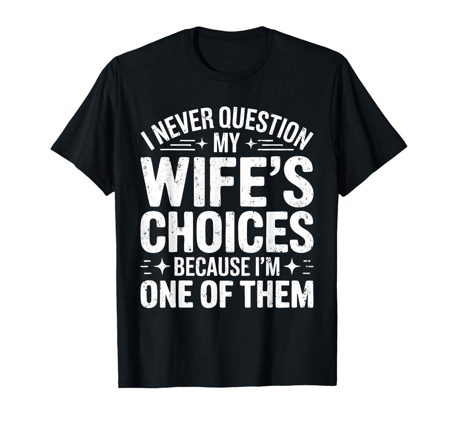 I Never Question My Wifes Choices T-Shirt - Casual Everyday Wear Unisex - T-Shirt, Sweatshirt, Hoodie