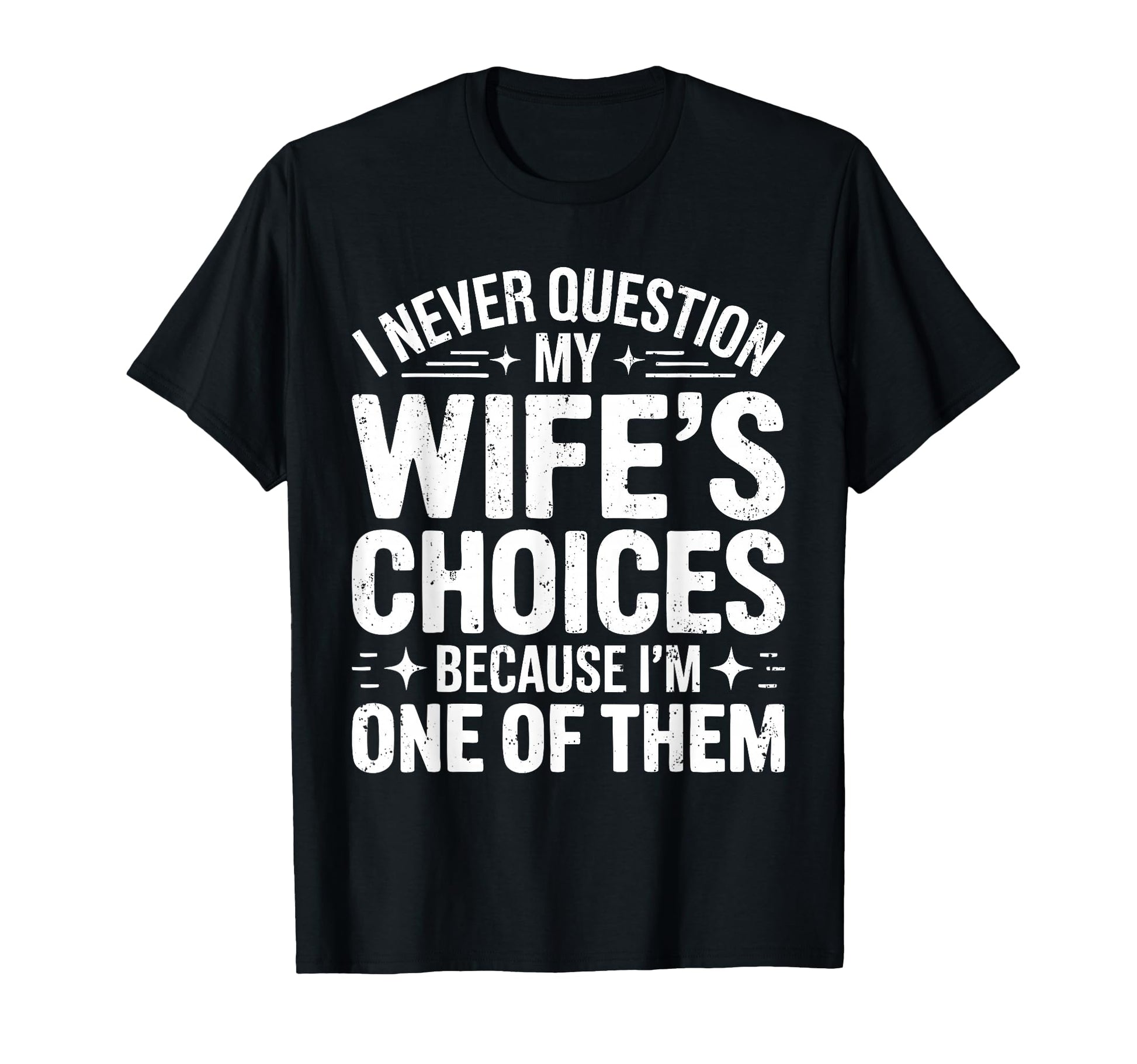 I Never Question My Wifes Choices T-Shirt - Casual Everyday Wear Unisex - T-Shirt, Sweatshirt, Hoodie
