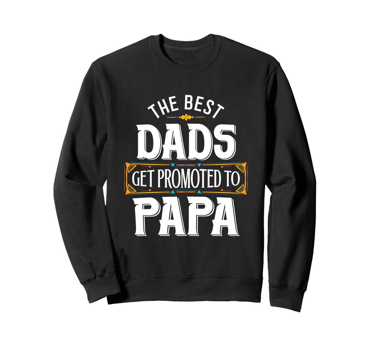 Best Dads Get Promoted To Papa Sweatshirt - Novelty Apparel for Adults - T-Shirt, Sweatshirt, Hoodie