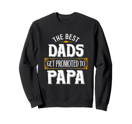 Best Dads Get Promoted To Papa Sweatshirt - Novelty Apparel for Adults - T-Shirt, Sweatshirt, Hoodie