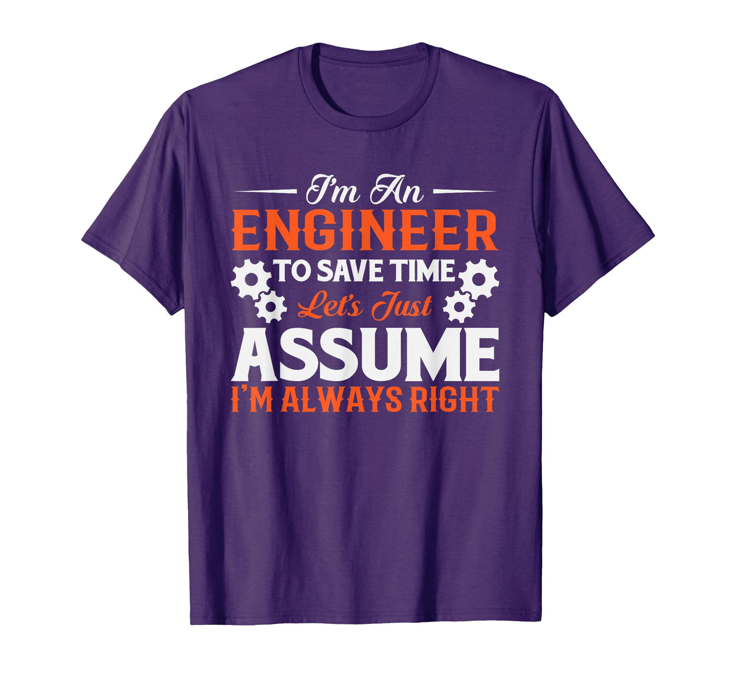 Im Engineer To Save Time Lets Just T-Shirt - Novelty Apparel for Adults - T-Shirt, Sweatshirt, Hoodie