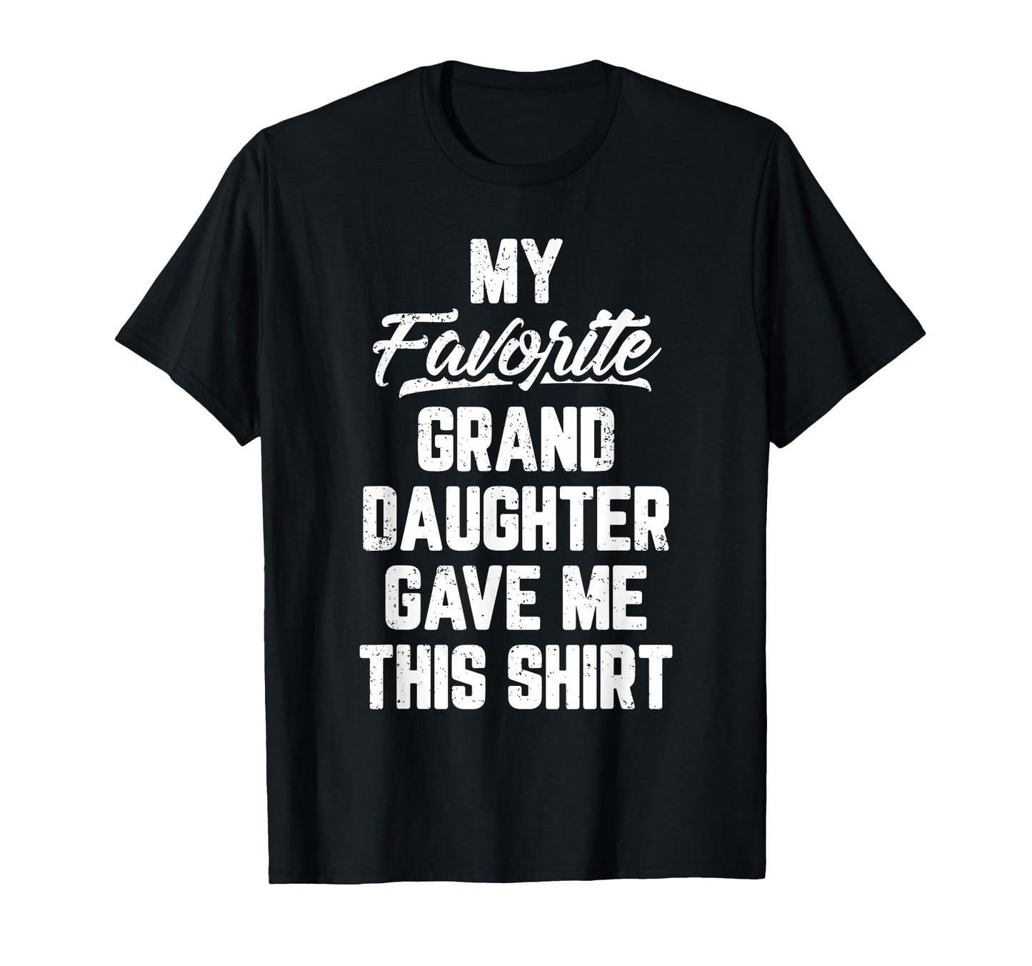 My Favorite Granddaughter Gave Me T-Shirt - Fun Novelty Design Men Women - T-Shirt, Sweatshirt, Hoodie