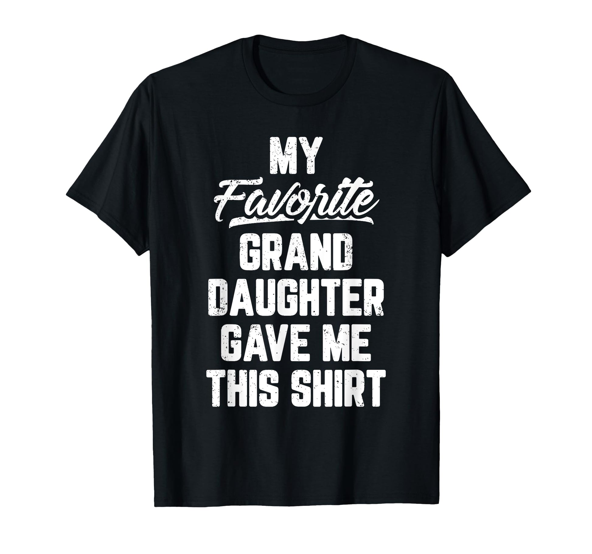 My Favorite Granddaughter Gave Me T-Shirt - Fun Novelty Design Men Women - T-Shirt, Sweatshirt, Hoodie