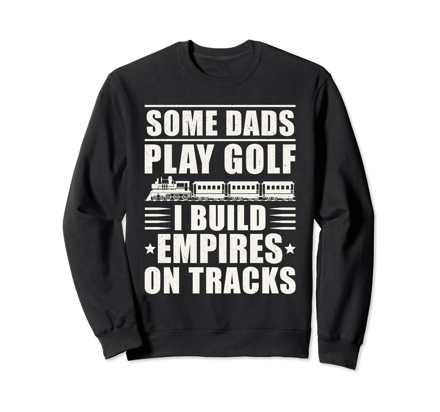 Some Dads Play Golf I Build Empires Sweatshirt - Streetwear Style Unisex - T-Shirt, Sweatshirt, Hoodie