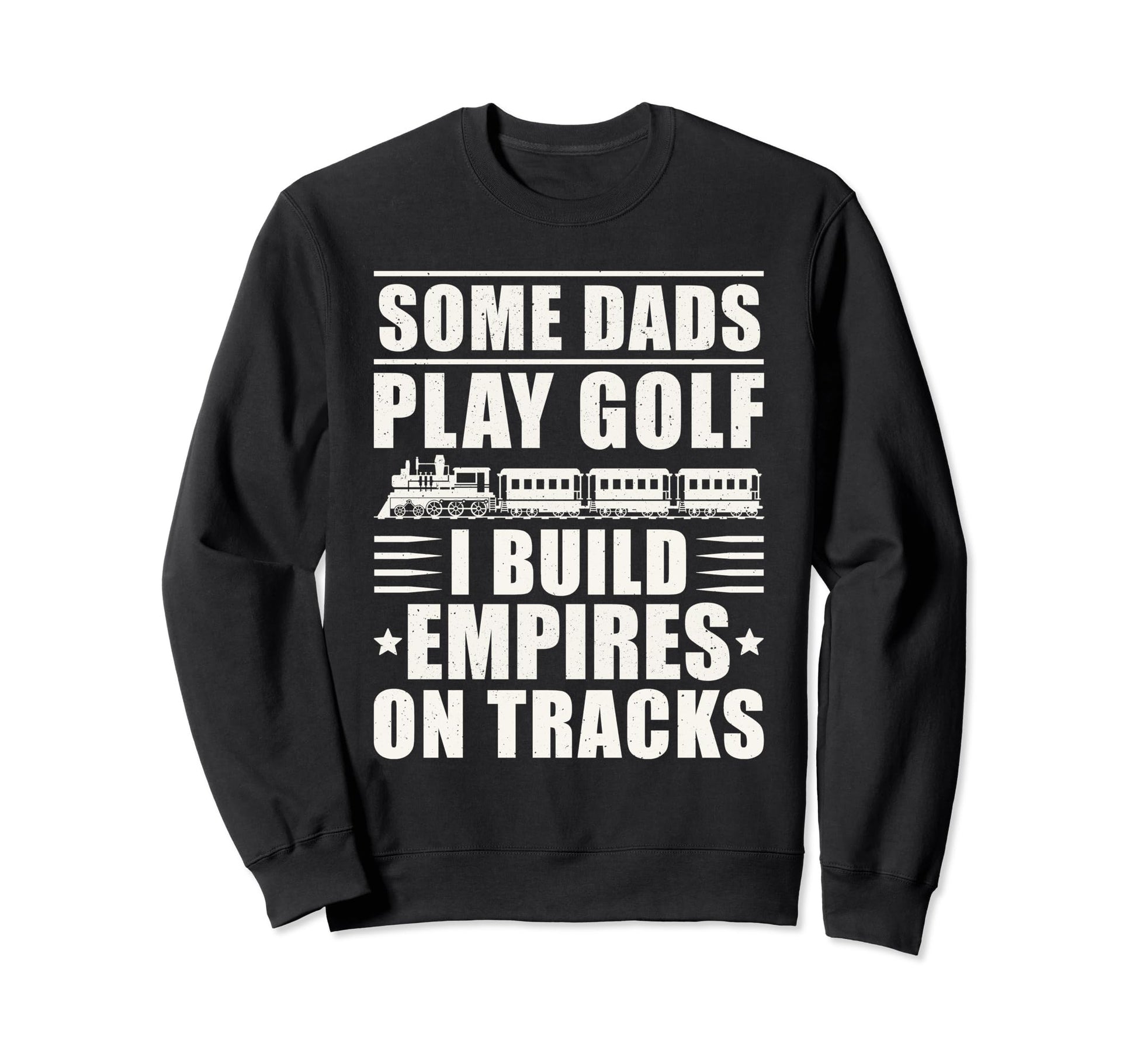 Some Dads Play Golf I Build Empires Sweatshirt - Streetwear Style Unisex - T-Shirt, Sweatshirt, Hoodie
