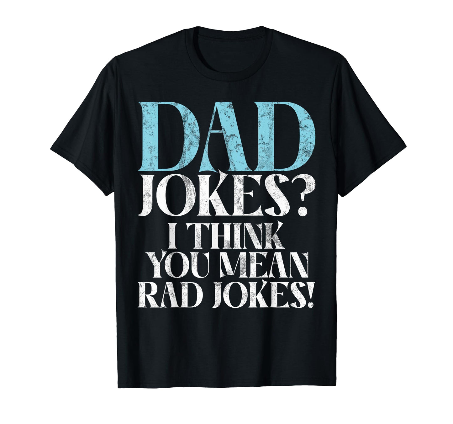 Dad Jokes I Think You Mean Rad Jokes New T-Shirt - Streetwear Style Unisex - T-Shirt, Sweatshirt, Hoodie
