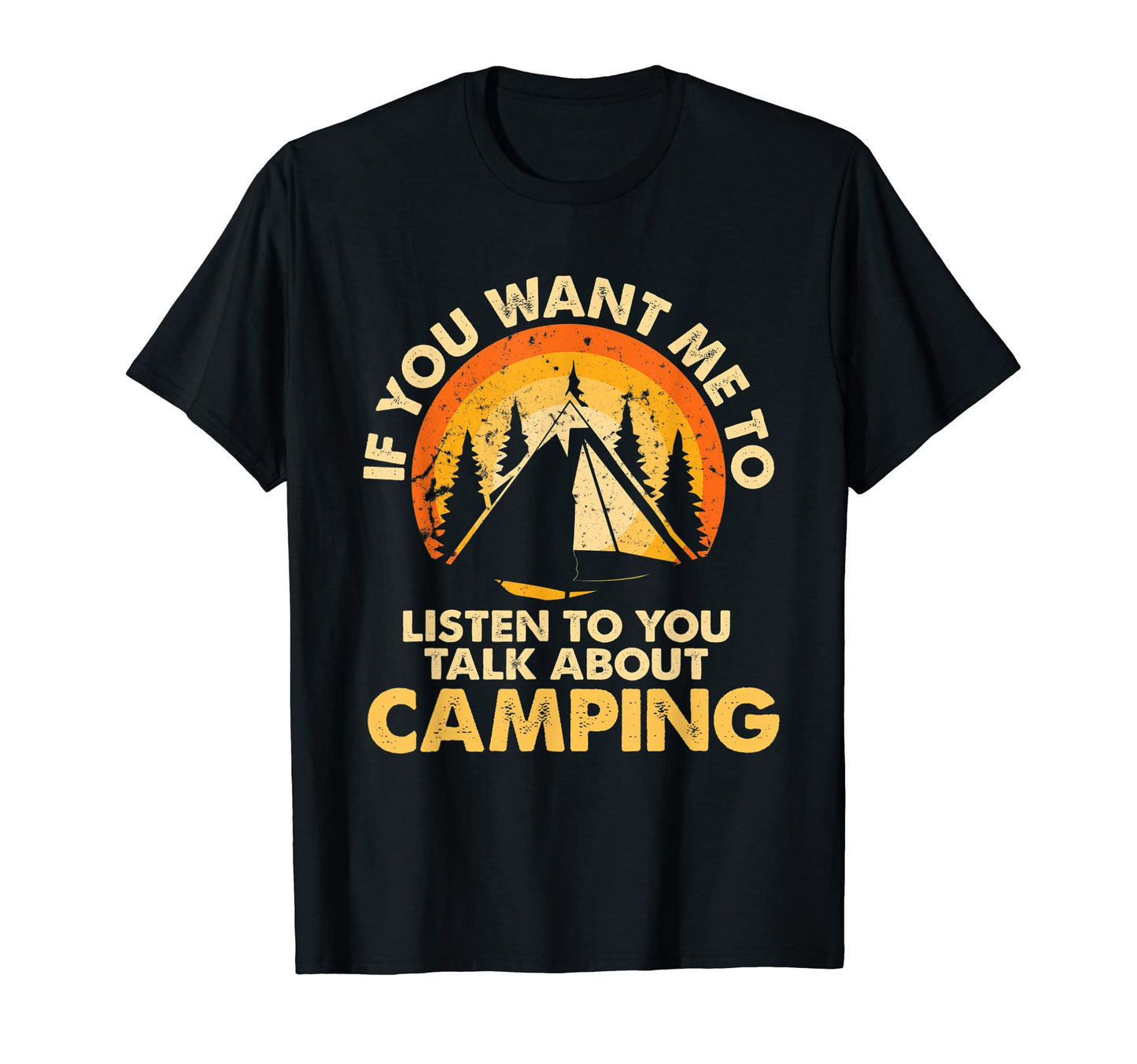 If You Want Me To Listen Talk About Camping T-Shirt - Trendy Graphic Unisex - T-Shirt, Sweatshirt, Hoodie