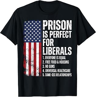 Prison is Perfect for Liberals Funny Anti Liberal Quote T-Shirt Unisex T-shirt, Sweatshirt, Hoodie, Long Sleeve Tee - T-Shirt, Sweatshirt, Hoodie