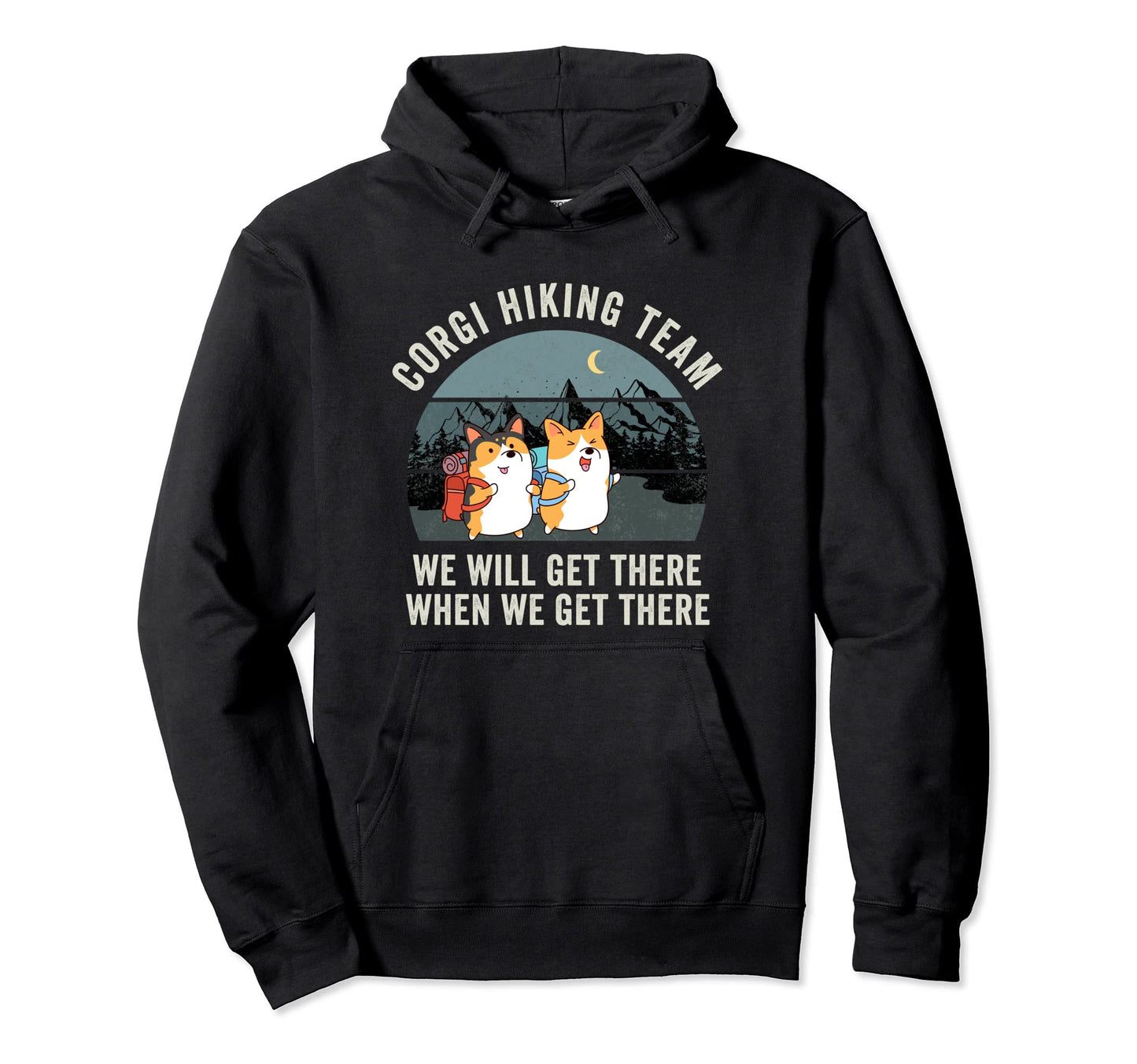 Funny Corgi Hiking Team We Will Get There Hoodie - Graphic Print Men Women - T-Shirt, Sweatshirt, Hoodie