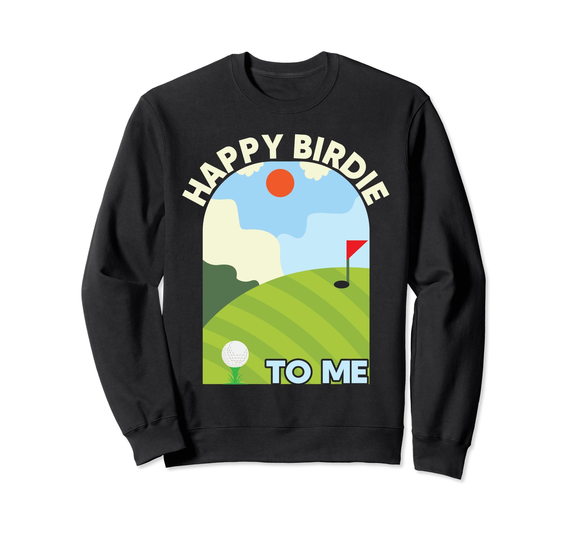 Funny Golf Happy Birdie To Me Sweatshirt - Fun Novelty Design for Adults - T-Shirt, Sweatshirt, Hoodie