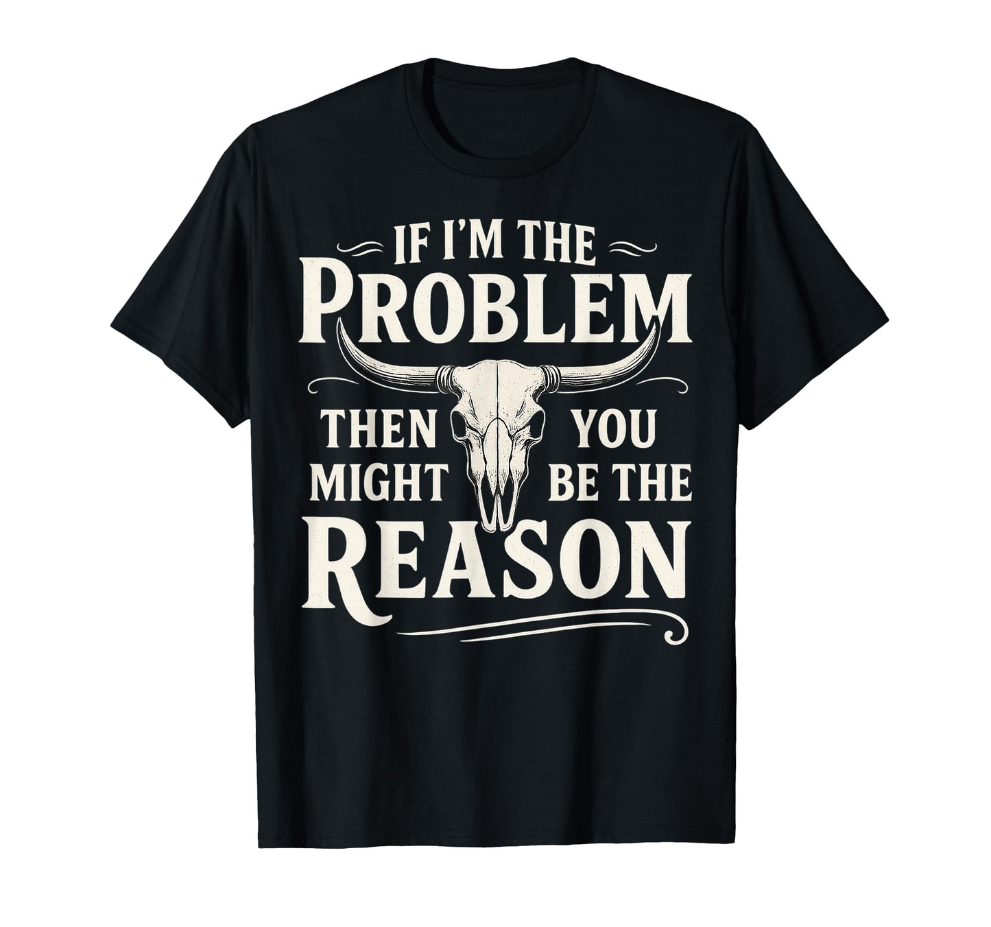 If Problem Then You Might Be Reason T-Shirt - Graphic Print for Adults - T-Shirt, Sweatshirt, Hoodie