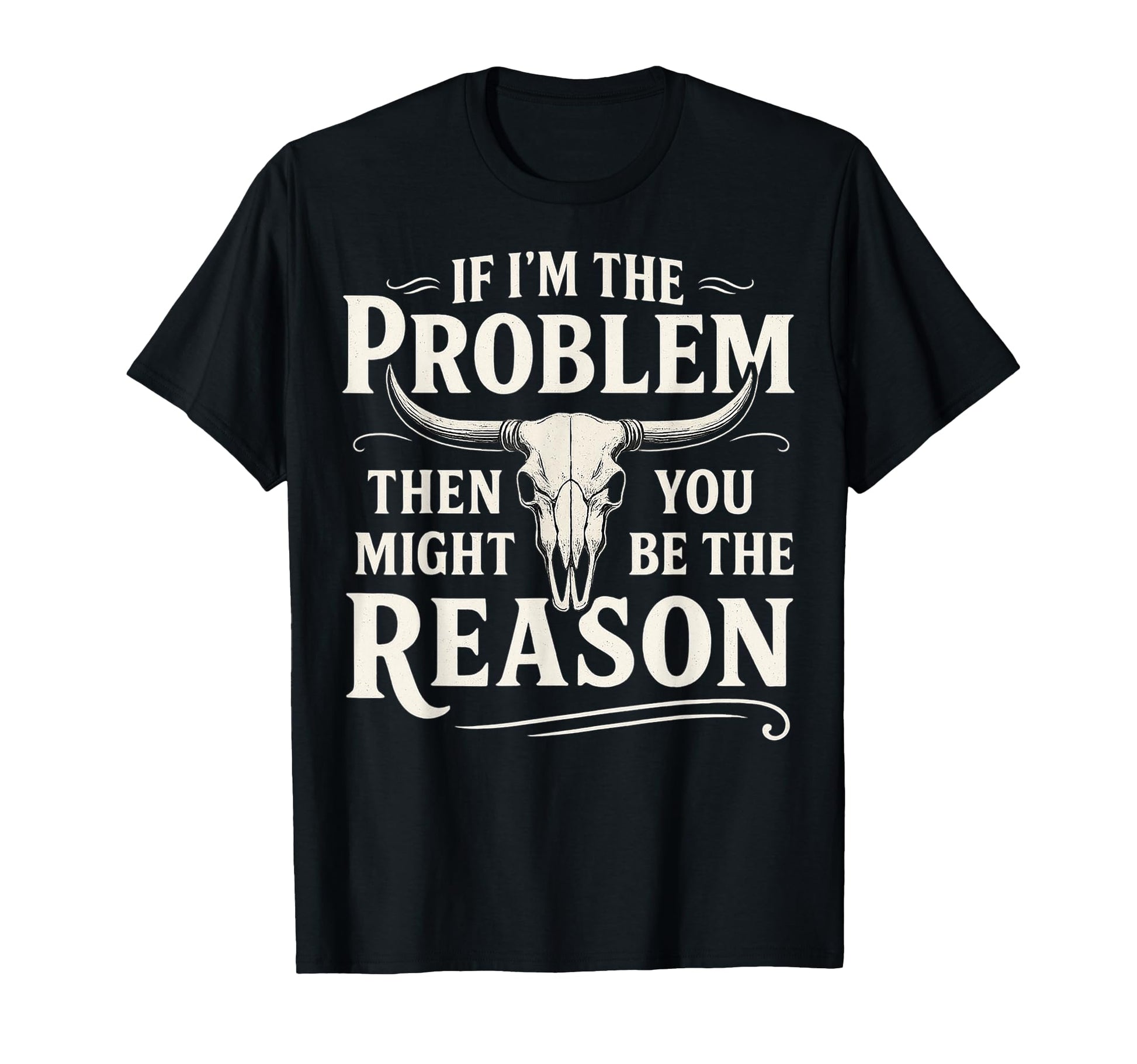 If Problem Then You Might Be Reason T-Shirt - Graphic Print for Adults - T-Shirt, Sweatshirt, Hoodie