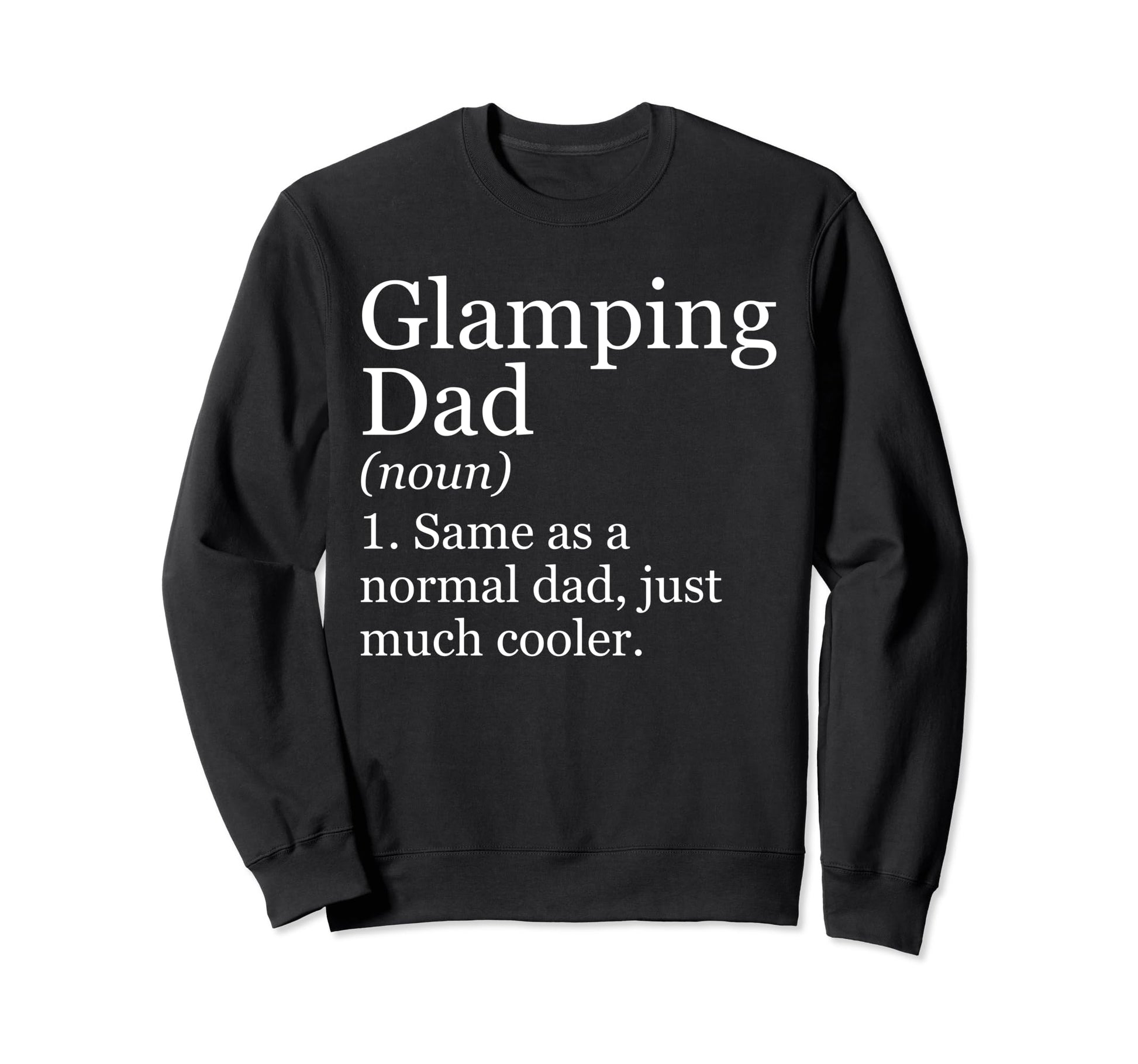 Glamping Dad Definition Funny Sweatshirt - Casual Everyday Wear Men Women - T-Shirt, Sweatshirt, Hoodie