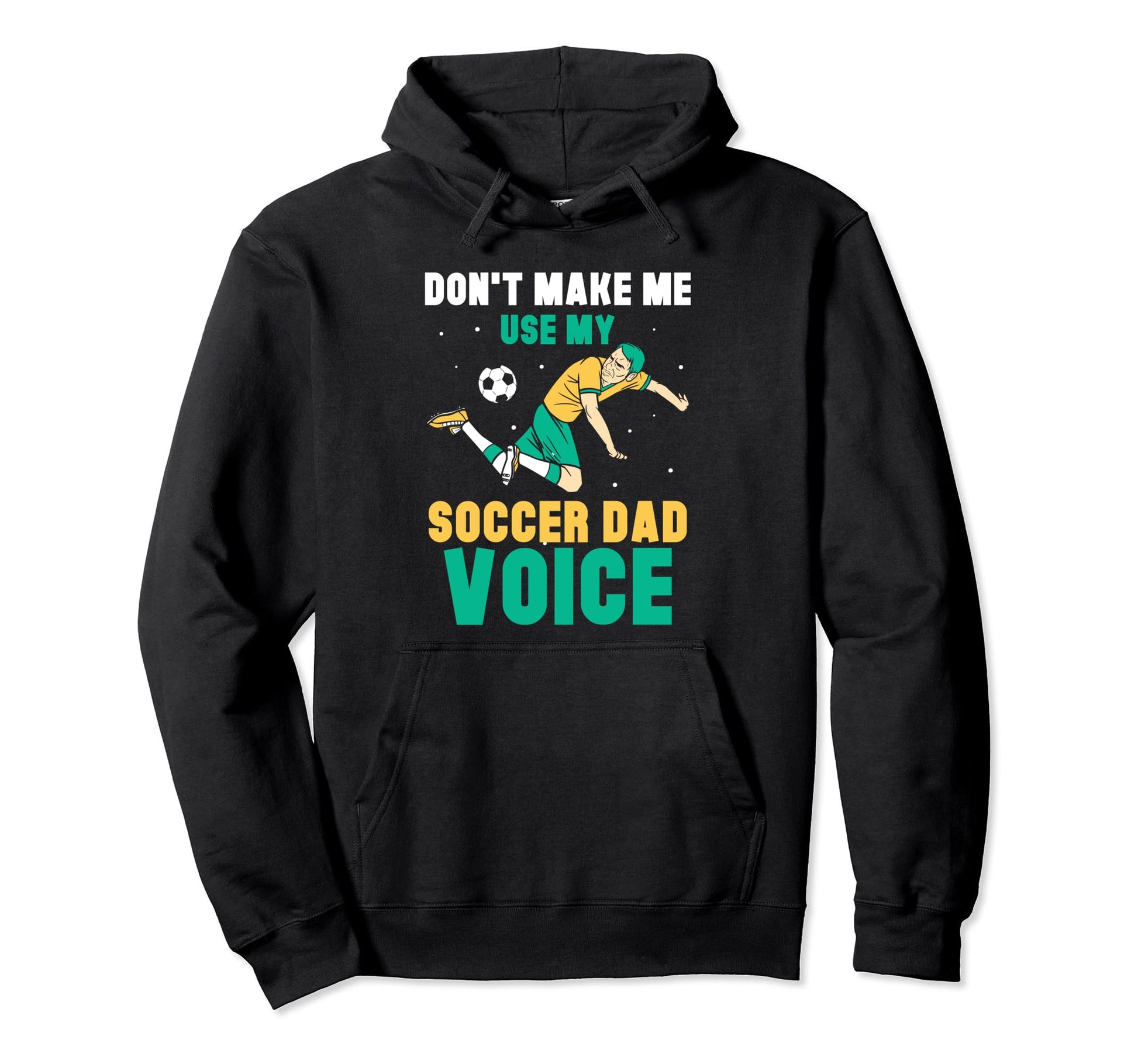 Dont Make Me Use My Soccer Dad Hoodie - Fun Novelty Design for Adults - T-Shirt, Sweatshirt, Hoodie