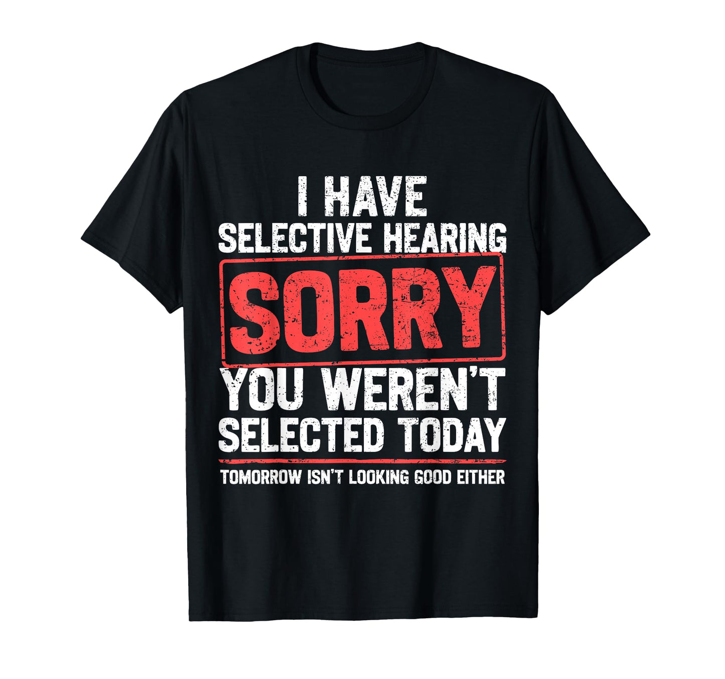 I Have Selective Hearing Funny T-Shirt - Graphic Print for Adults - T-Shirt, Sweatshirt, Hoodie