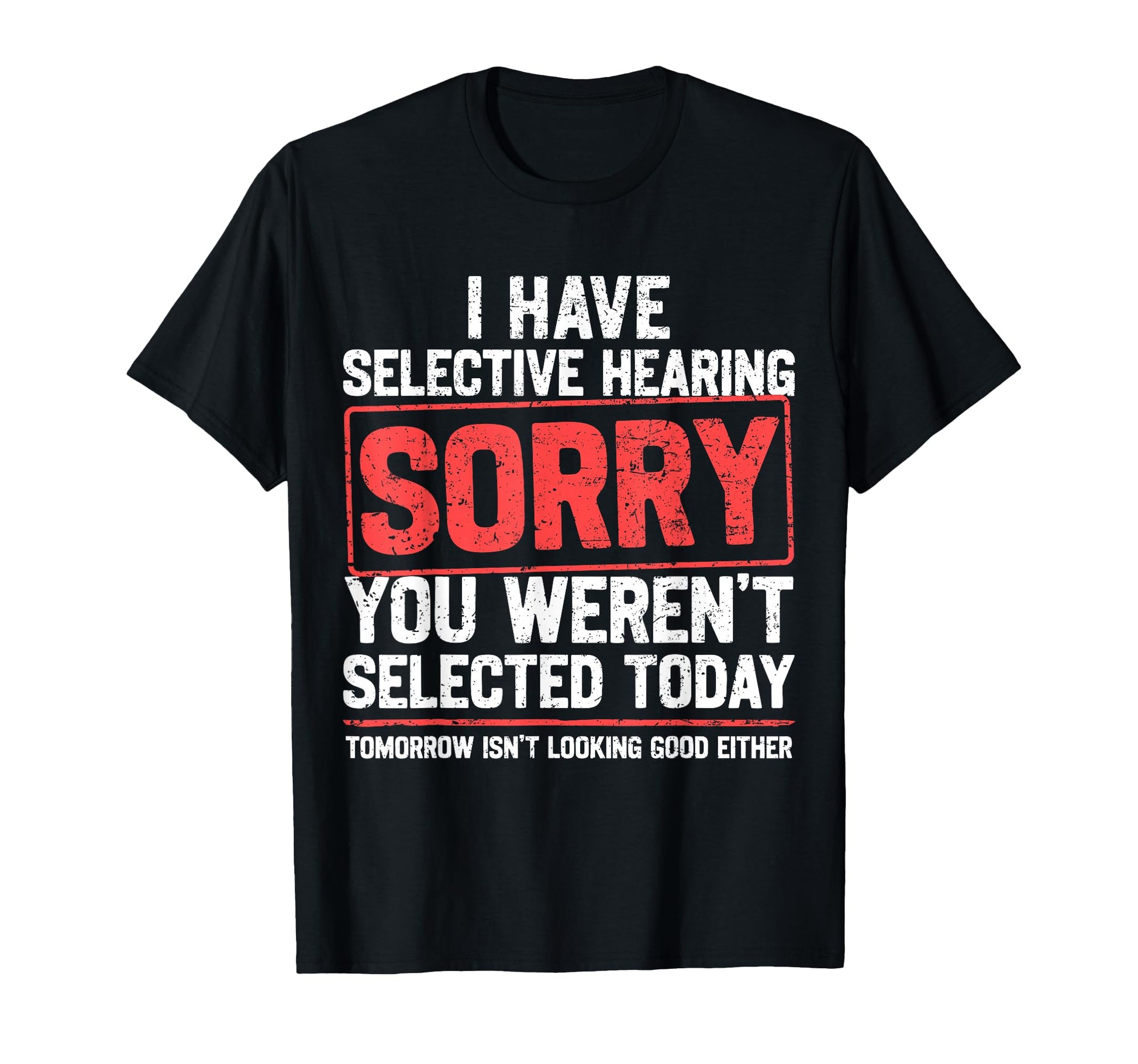 I Have Selective Hearing Funny T-Shirt - Graphic Print for Adults - T-Shirt, Sweatshirt, Hoodie