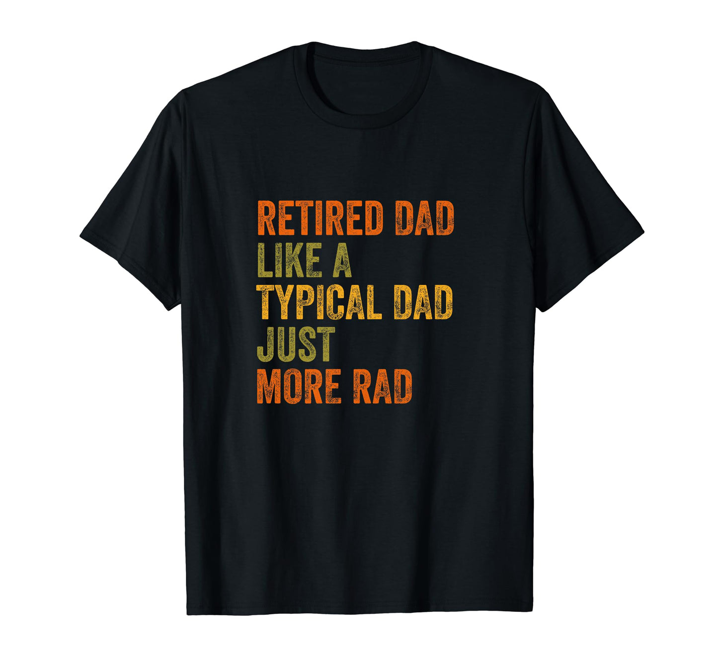 Retired Dad Just More Rad Text T-Shirt - Aesthetic Graphic Unisex - T-Shirt, Sweatshirt, Hoodie