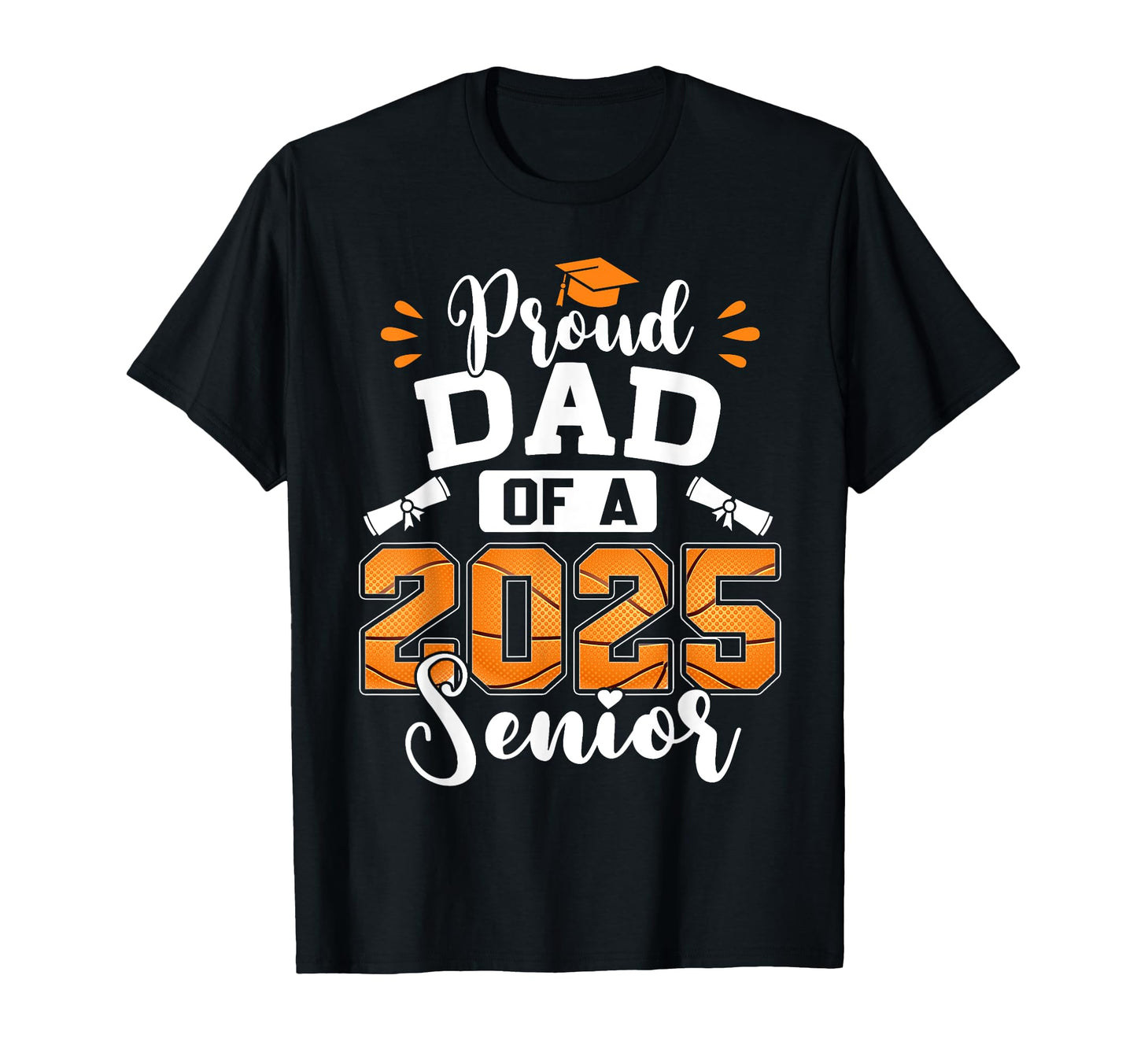 Proud Dad 2025 Senior Basketball T-Shirt - Casual Everyday Wear Men Women - T-Shirt, Sweatshirt, Hoodie