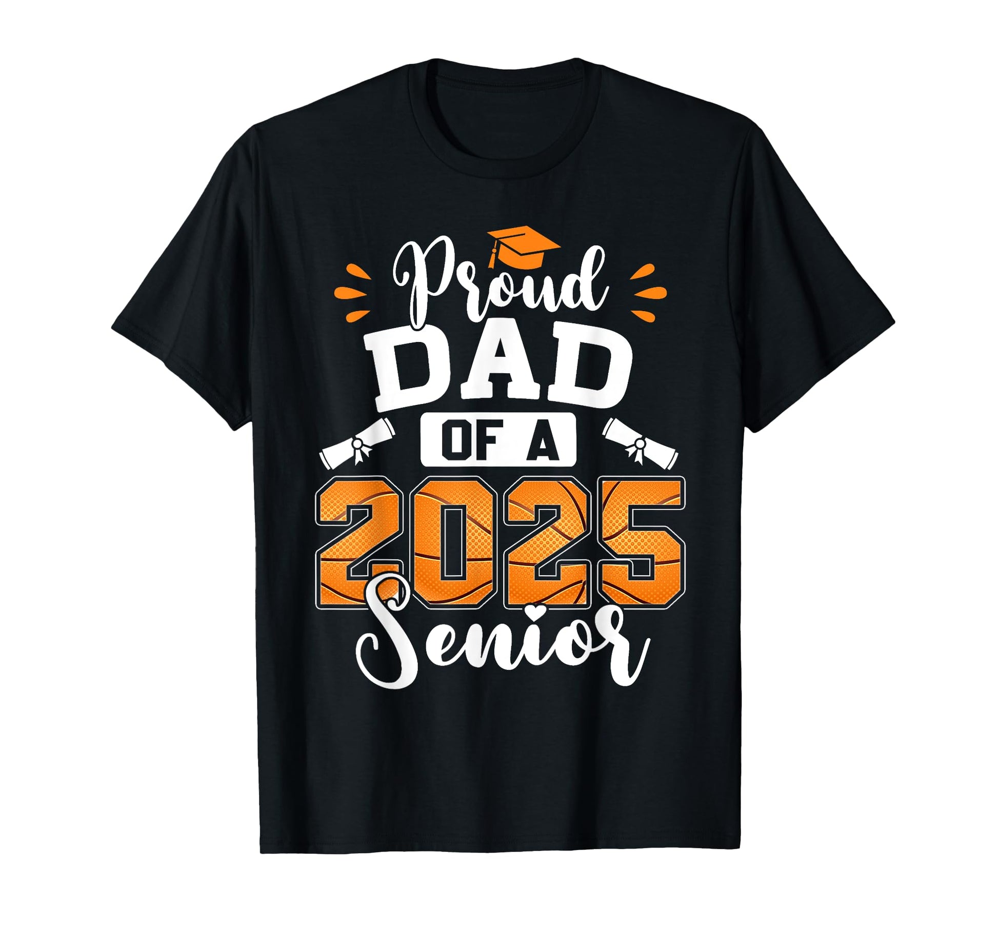 Proud Dad 2025 Senior Basketball T-Shirt - Casual Everyday Wear Men Women - T-Shirt, Sweatshirt, Hoodie