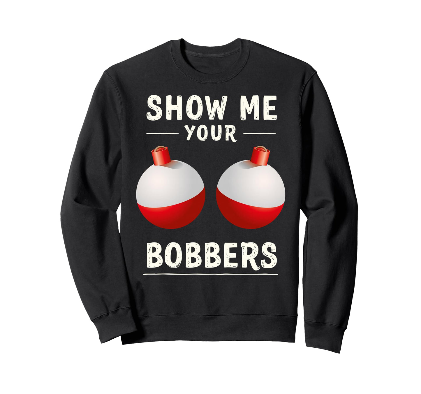 Show Me Your Bobbers Funny Fishing Sweatshirt - Minimalist Print Unisex - T-Shirt, Sweatshirt, Hoodie