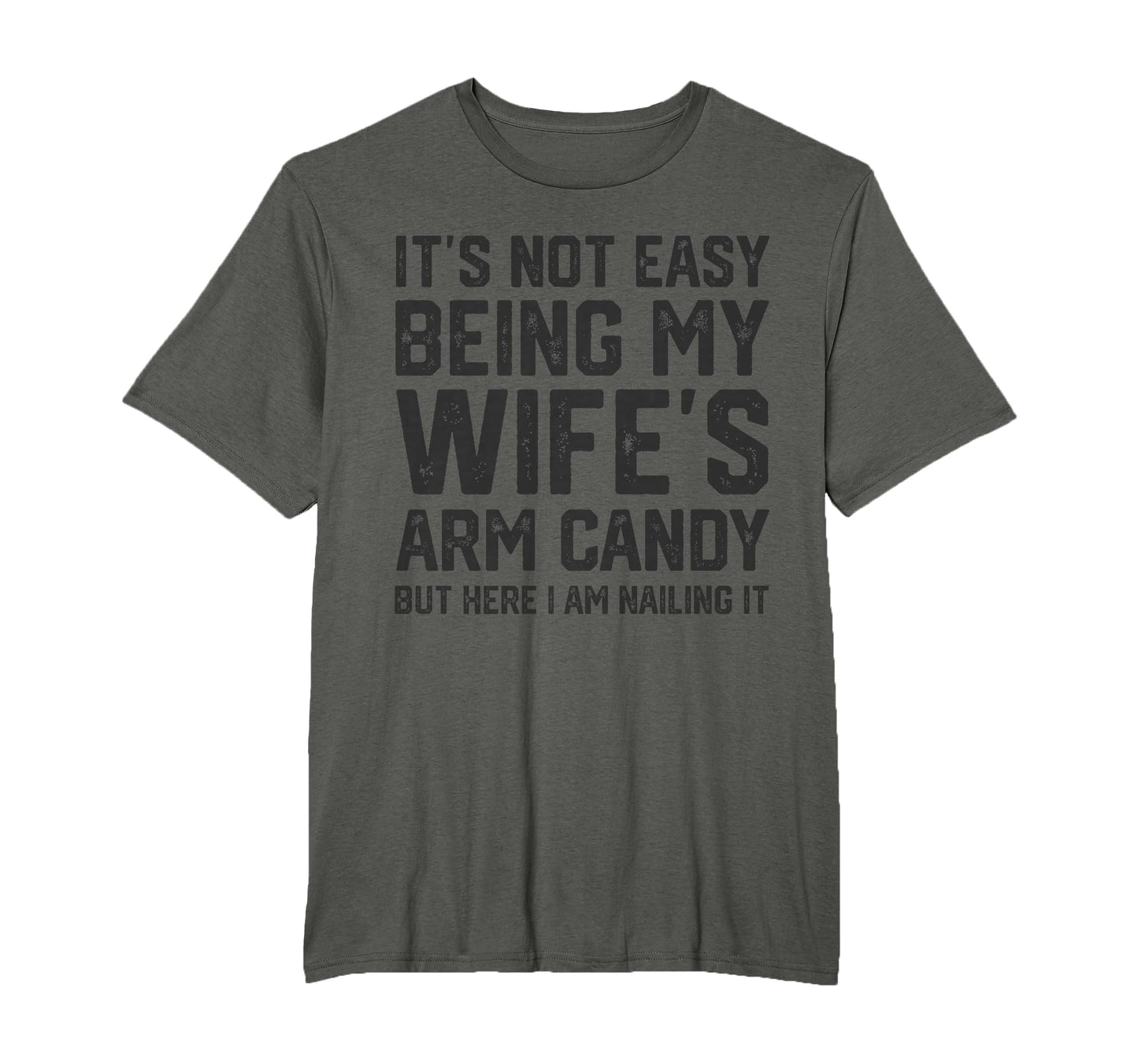 Its Not Easy Being My Wifes Arm Candy T-Shirt - Fun Novelty Design Unisex - T-Shirt, Sweatshirt, Hoodie