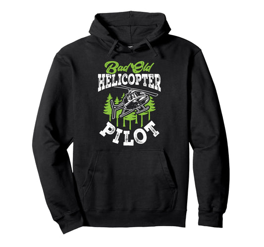 Bad Old Helicopter Pilot Funny Aviation Hoodie - Custom Art Print Unisex - T-Shirt, Sweatshirt, Hoodie