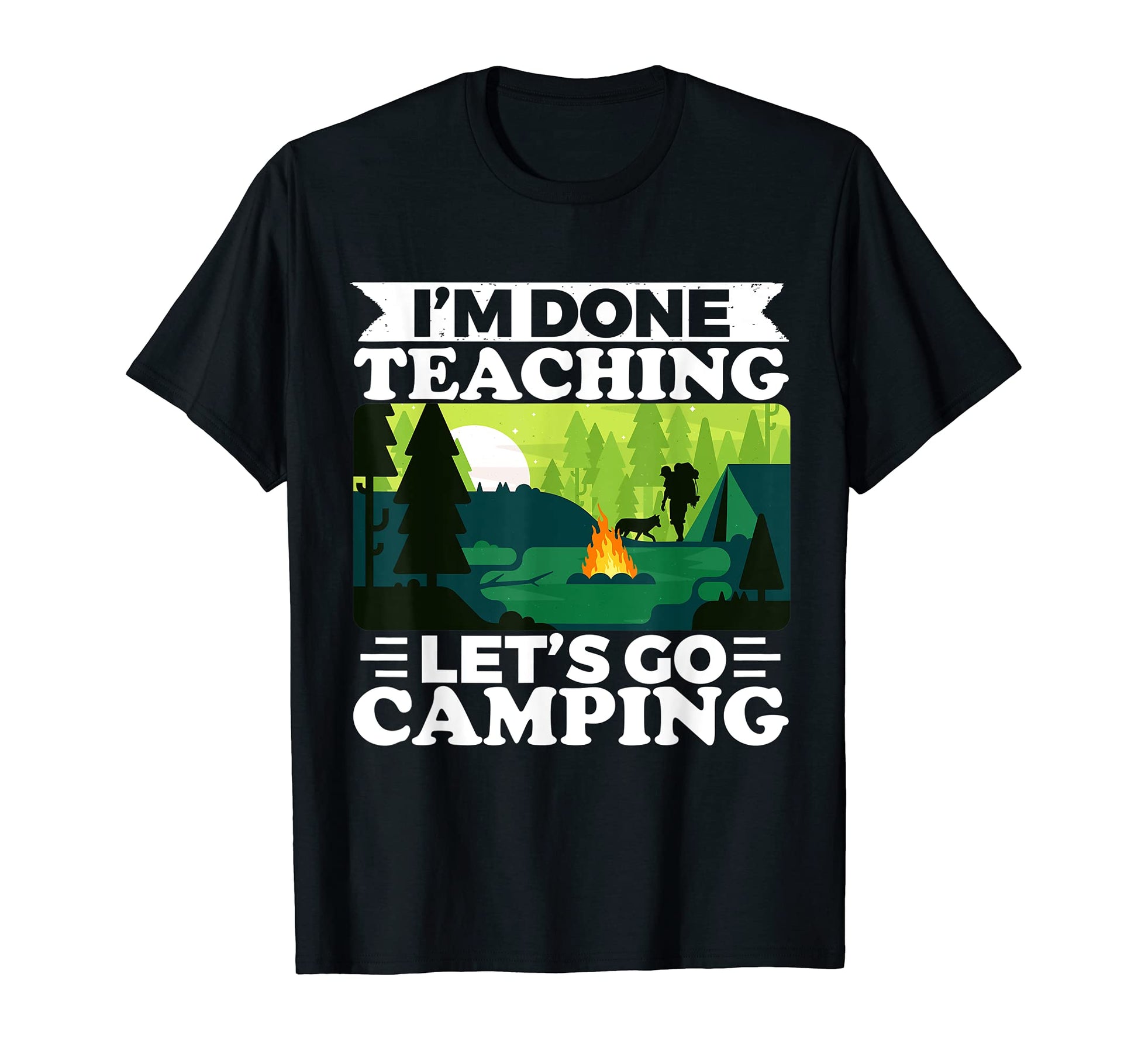 Iam Done Teaching Lets Go Camping T-Shirt - Novelty Apparel for Adults - T-Shirt, Sweatshirt, Hoodie